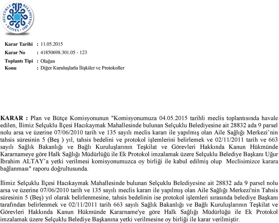 2015 tarihli meclis toplantısında havale edilen, İlimiz Selçuklu İlçesi Hacıkaymak Mahallesinde bulunan Selçuklu Belediyesine ait 28832 ada 9 parsel nolu arsa ve üzerine 07/06/2010 tarih ve 135