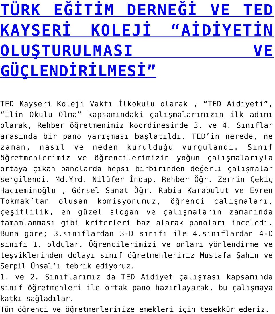 Sınıf öğretmenlerimiz ve öğrencilerimizin yoğun çalışmalarıyla ortaya çıkan panolarda hepsi birbirinden değerli çalışmalar sergilendi. Md.Yrd. Nilüfer İndap, Rehber Öğr.