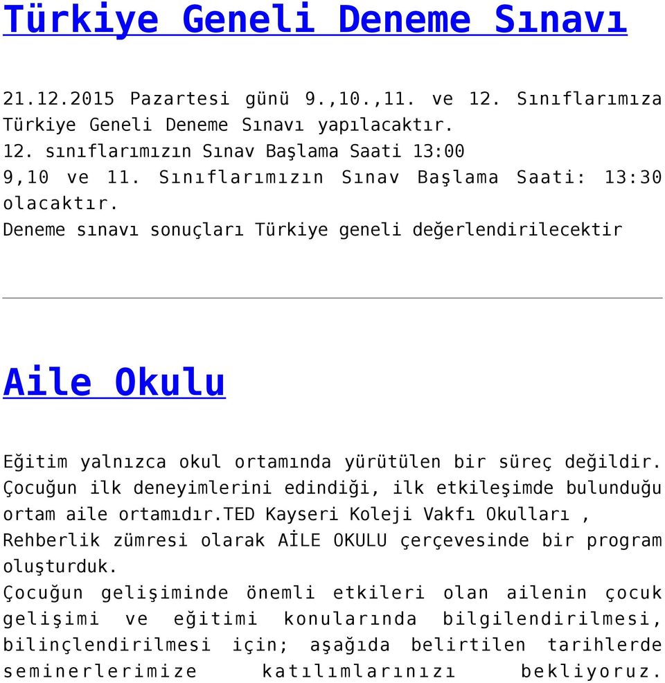 Çocuğun ilk deneyimlerini edindiği, ilk etkileşimde bulunduğu ortam aile ortamıdır.ted Kayseri Koleji Vakfı Okulları, Rehberlik zümresi olarak AİLE OKULU çerçevesinde bir program oluşturduk.