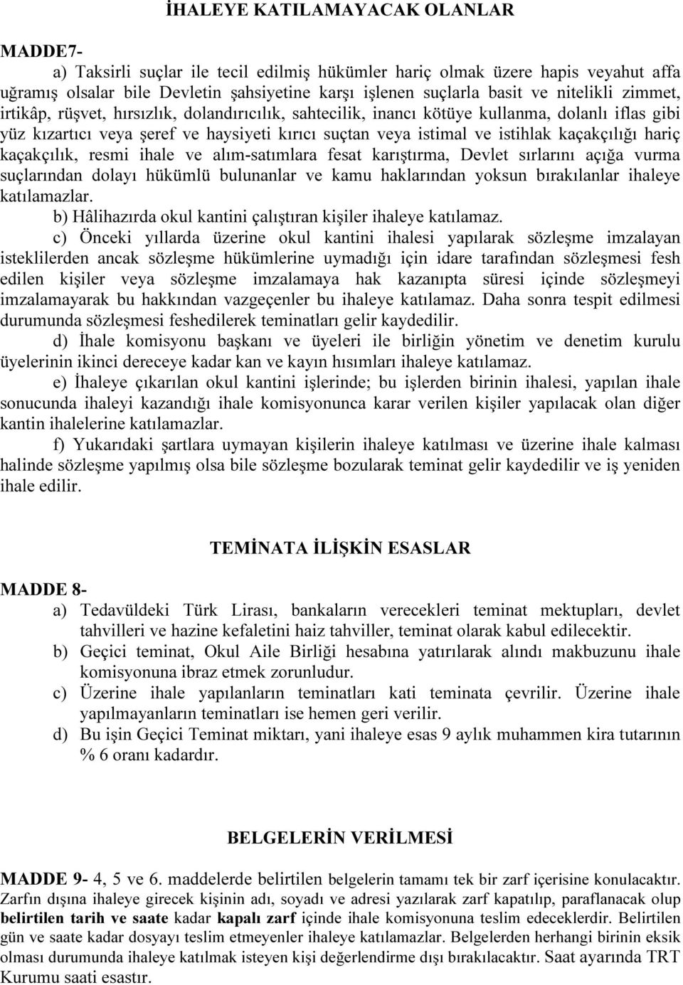 kaçakçılığı hariç kaçakçılık, resmi ihale ve alım-satımlara fesat karıştırma, Devlet sırlarını açığa vurma suçlarından dolayı hükümlü bulunanlar ve kamu haklarından yoksun bırakılanlar ihaleye