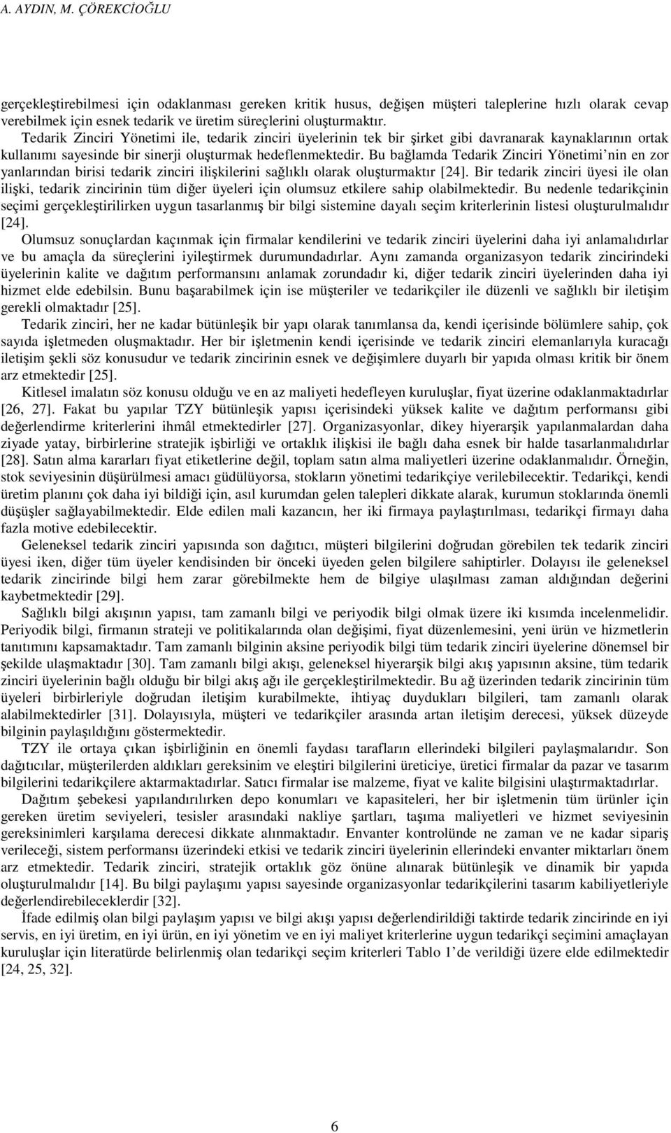 Bu bağlamda Tedarik Zinciri Yönetimi nin en zor yanlarından birisi tedarik zinciri ilişkilerini sağlıklı olarak oluşturmaktır [24].