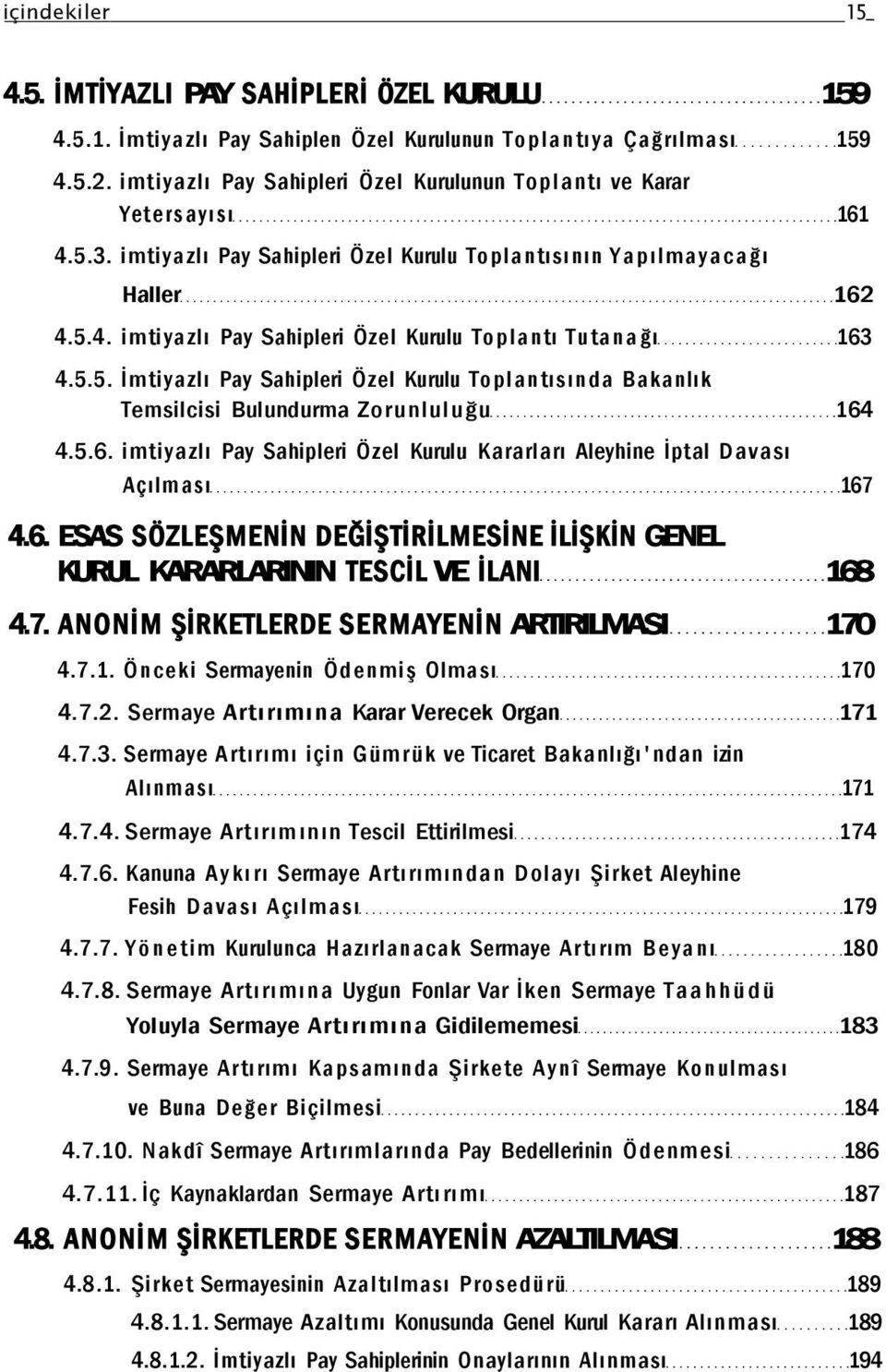 5.5. İmtiyazlı Pay Sahipleri Özel Kurulu Toplantısında Bakanlık Temsilcisi Bulundurma Zorunluluğu 164 4.5.6. imtiyazlı Pay Sahipleri Özel Kurulu Kararları Aleyhine İptal Davası Açılması 167 4.6. ESAS SÖZLEŞMENİN DEĞİŞTİRİLMESİNE İLİŞKİN GENEL KURUL KARARLARININ TESCİL VE İLANI 168 4.