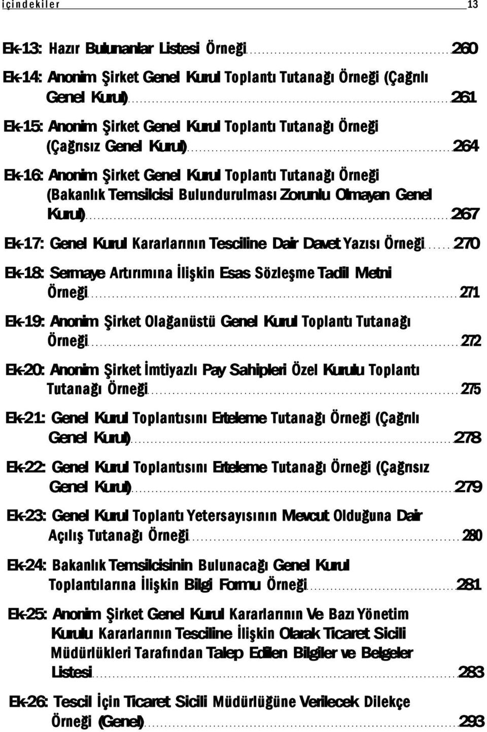 Dair Davet Yazısı Örneği 270 Ek-18: Sermaye Artırımına İlişkin Esas Sözleşme Tadil Metni Örneği 271 Ek-19: Anonim Şirket Olağanüstü Genel Kurul Toplantı Tutanağı Örneği 272 Ek-20: Anonim Şirket