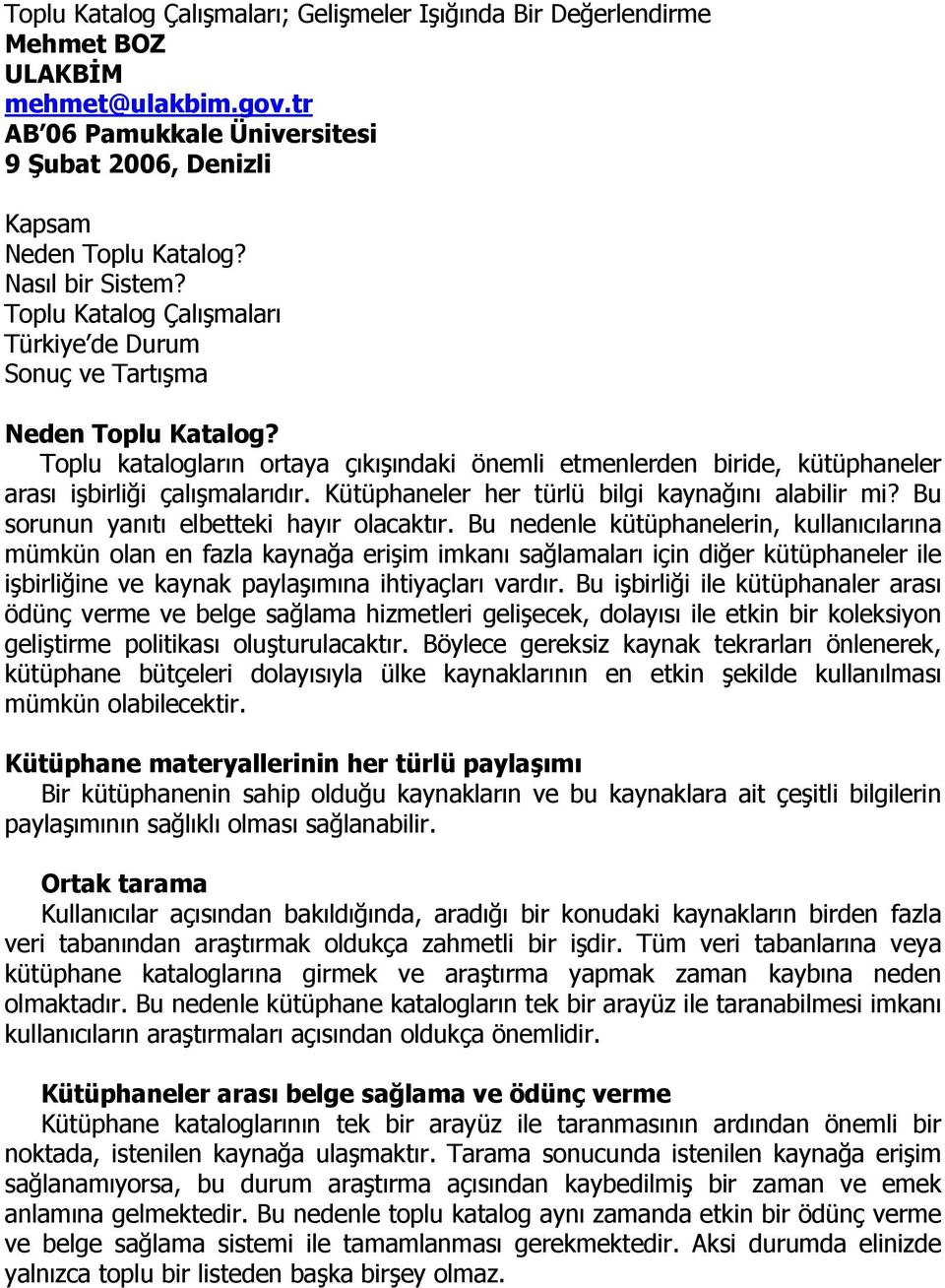 Toplu katalogların ortaya çıkışındaki önemli etmenlerden biride, kütüphaneler arası işbirliği çalışmalarıdır. Kütüphaneler her türlü bilgi kaynağını alabilir mi?