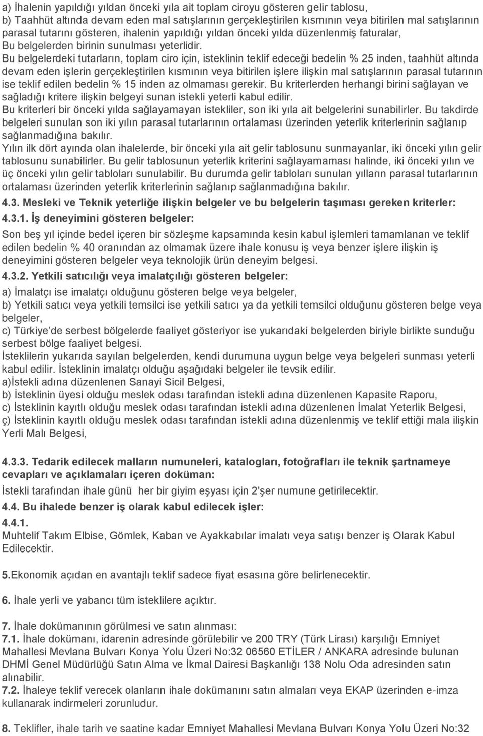 Bu belgelerdeki tutarların, toplam ciro için, isteklinin teklif edeceği bedelin % 25 inden, taahhüt altında devam eden işlerin gerçekleştirilen kısmının veya bitirilen işlere ilişkin mal satışlarının