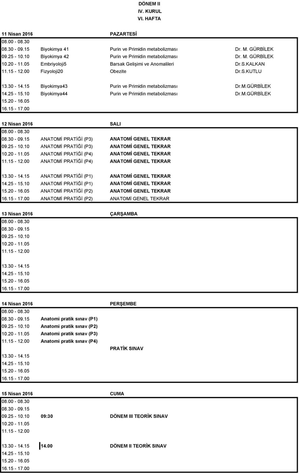 10 Biyokimya44 Purin ve Primidin metabolizması Dr.M.GÜRBİLEK 15.20-16.05 16.15-17.00 12 Nisan 2016 SALI 08.30-09.15 ANATOMİ PRATİĞİ (P3) ANATOMİ GENEL TEKRAR 09.25-10.