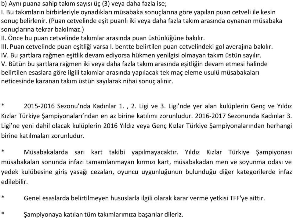 Puan cetvelinde puan eşitliği varsa I. bentte belirtilen puan cetvelindeki gol averajına bakılır. IV. Bu şartlara rağmen eşitlik devam ediyorsa hükmen yenilgisi olmayan takım üstün sayılır. V.