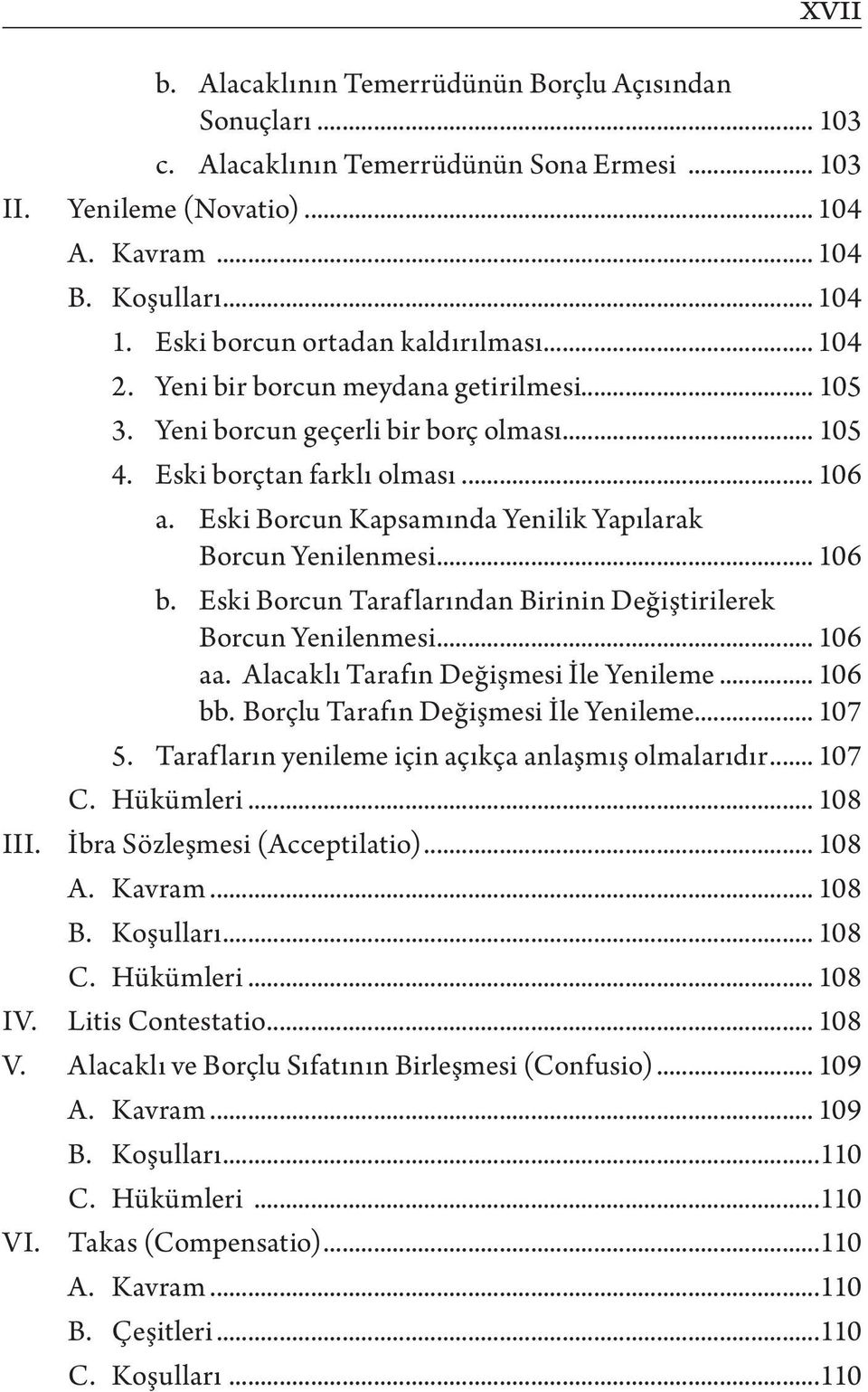 Eski Borcun Kapsamında Yenilik Yapılarak Borcun Yenilenmesi... 106 b. Eski Borcun Taraflarından Birinin Değiştirilerek Borcun Yenilenmesi... 106 aa. Alacaklı Tarafın Değişmesi İle Yenileme... 106 bb.