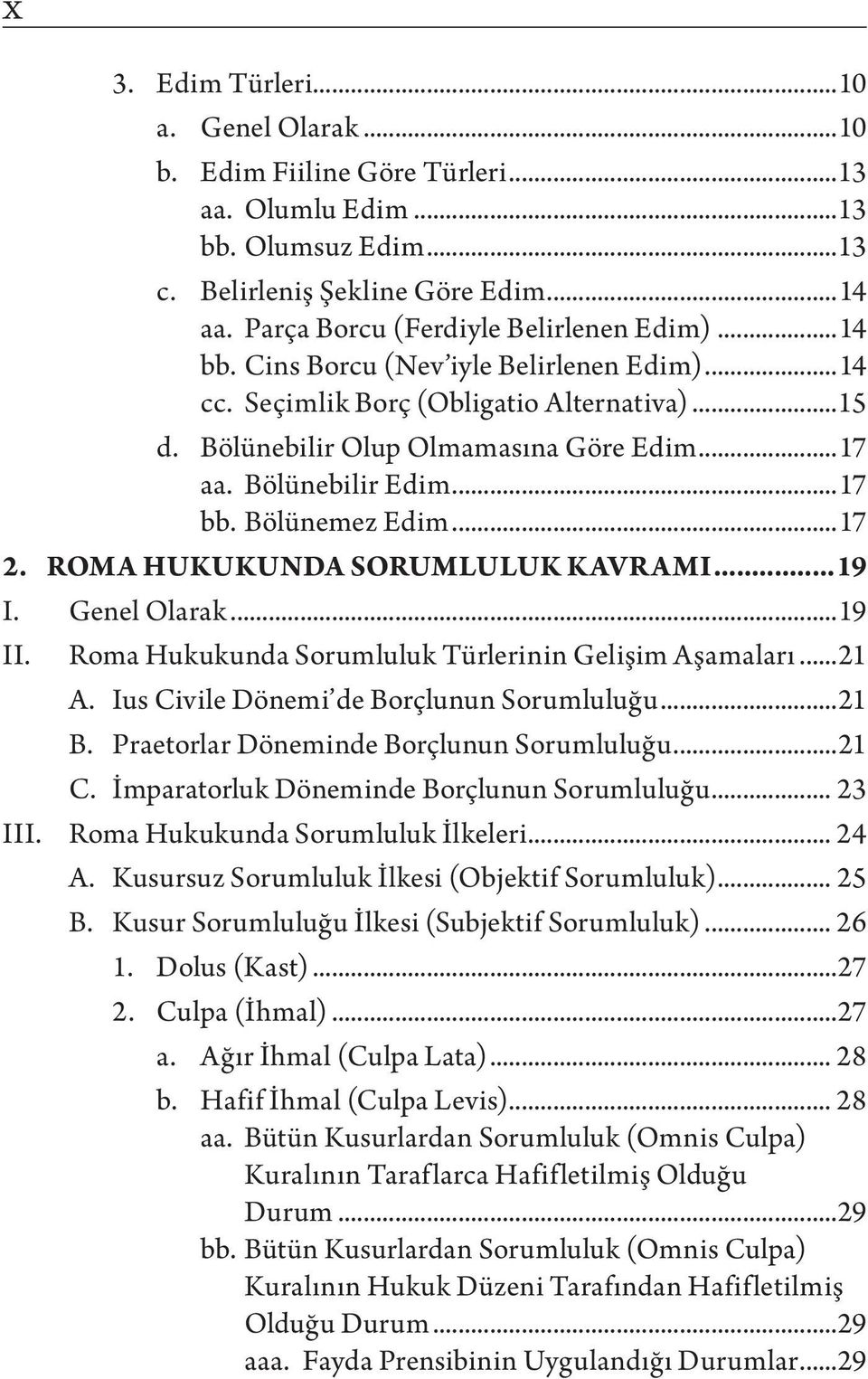 Bölünebilir Edim...17 bb. Bölünemez Edim...17 2. ROMA HUKUKUNDA SORUMLULUK KAVRAMI...19 I. Genel Olarak...19 II. Roma Hukukunda Sorumluluk Türlerinin Gelişim Aşamaları...21 A.