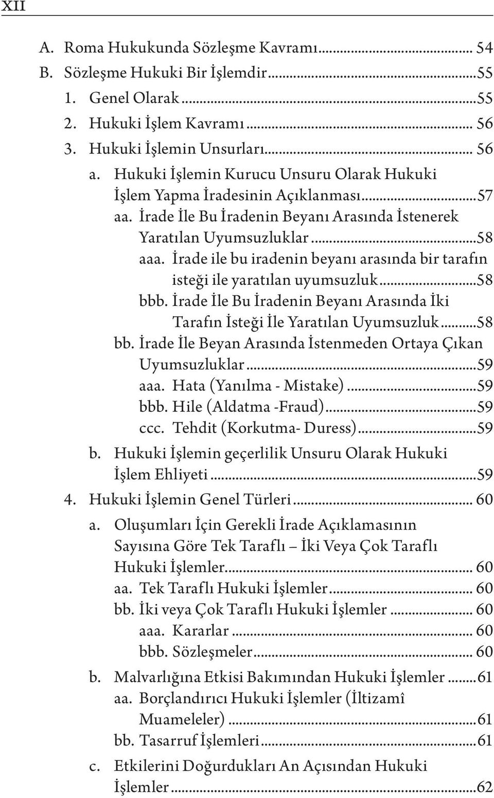 İrade ile bu iradenin beyanı arasında bir tarafın isteği ile yaratılan uyumsuzluk...58 bbb. İrade İle Bu İradenin Beyanı Arasında İki Tarafın İsteği İle Yaratılan Uyumsuzluk...58 bb. İrade İle Beyan Arasında İstenmeden Ortaya Çıkan Uyumsuzluklar.