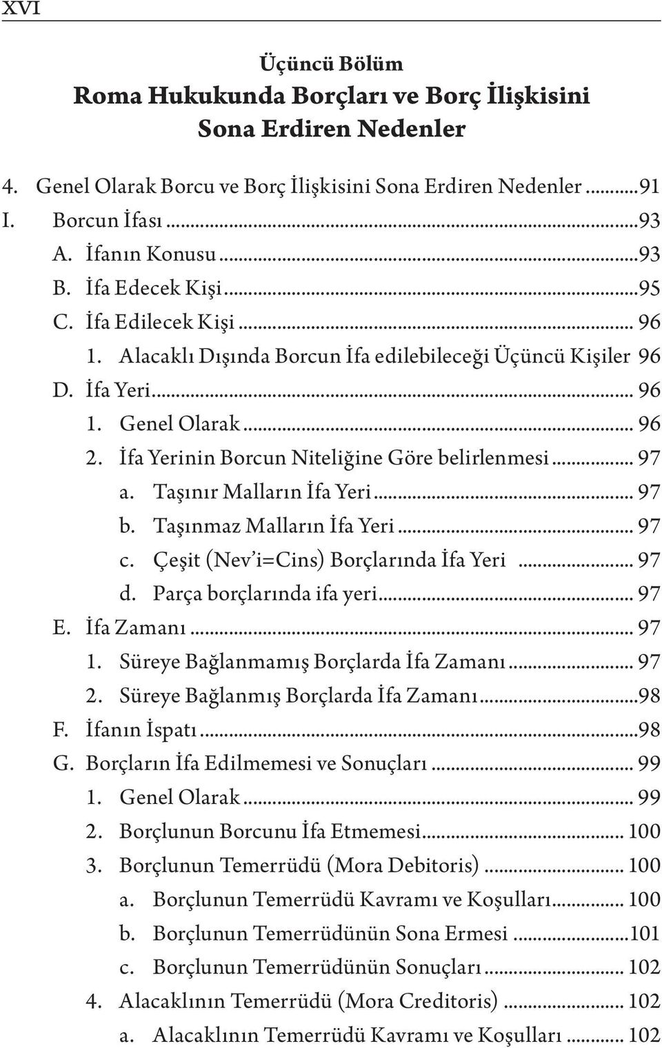 İfa Yerinin Borcun Niteliğine Göre belirlenmesi... 97 a. Taşınır Malların İfa Yeri... 97 b. Taşınmaz Malların İfa Yeri... 97 c. Çeşit (Nev i=cins) Borçlarında İfa Yeri... 97 d.