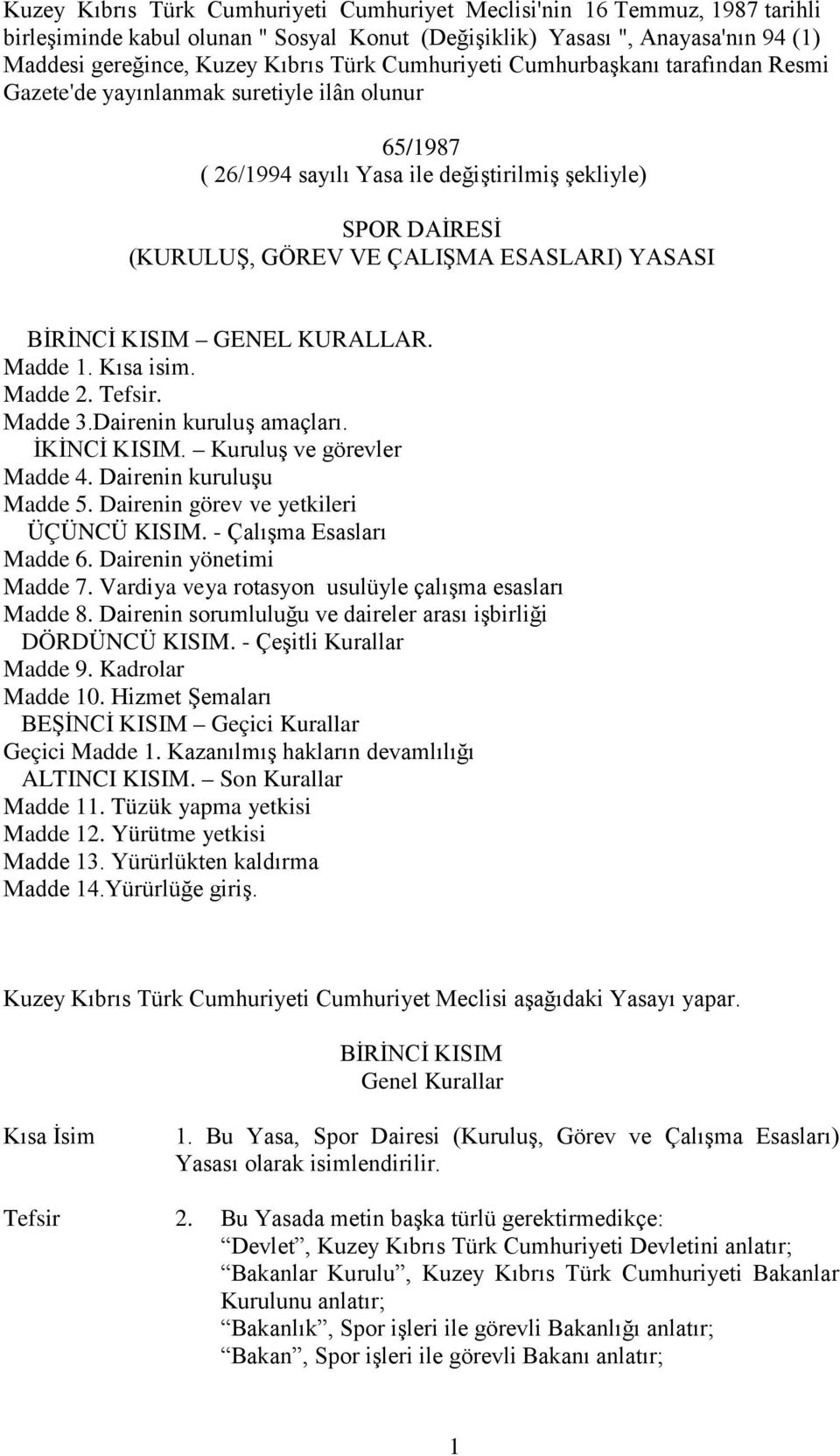 KISIM GENEL KURALLAR. Madde 1. Kısa isim. Madde 2. Tefsir. Madde 3.Dairenin kuruluş amaçları. İKİNCİ KISIM. Kuruluş ve görevler Madde 4. Dairenin kuruluşu Madde 5.