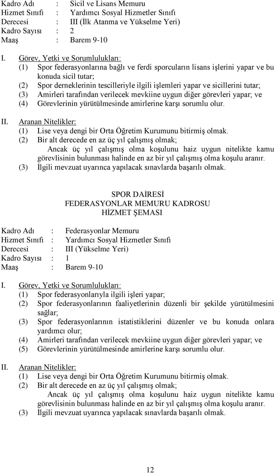 diğer görevleri yapar; ve (4) Görevlerinin yürütülmesinde amirlerine karşı sorumlu olur. (1) Lise veya dengi bir Orta Öğretim Kurumunu bitirmiş olmak.