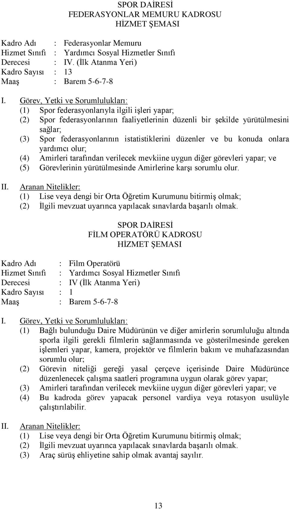 federasyonlarının istatistiklerini düzenler ve bu konuda onlara yardımcı olur; (4) Amirleri tarafından verilecek mevkiine uygun diğer görevleri yapar; ve (5) Görevlerinin yürütülmesinde Amirlerine