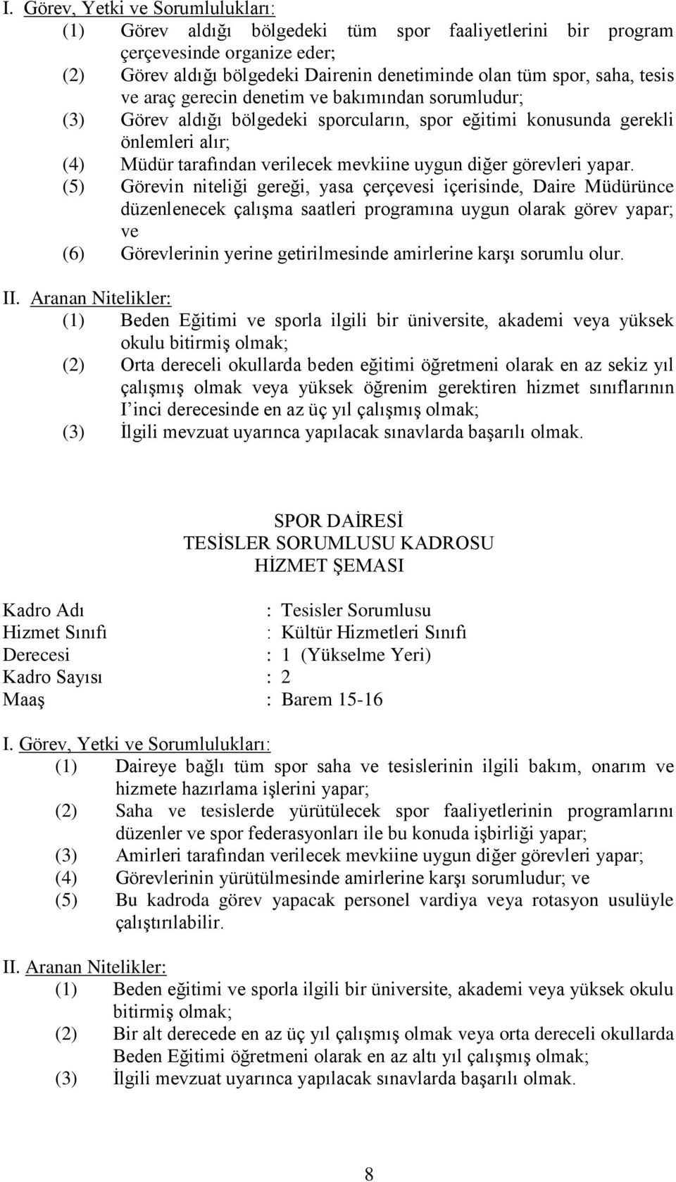 (5) Görevin niteliği gereği, yasa çerçevesi içerisinde, Daire Müdürünce düzenlenecek çalışma saatleri programına uygun olarak görev yapar; ve (6) Görevlerinin yerine getirilmesinde amirlerine karşı