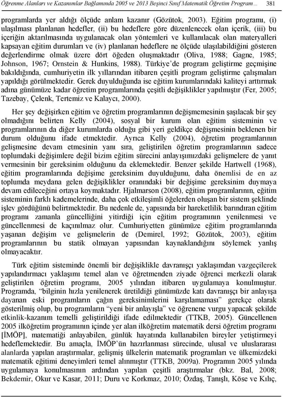 kapsayan eğitim durumları ve (iv) planlanan hedeflere ne ölçüde ulaşılabildiğini gösteren değerlendirme olmak üzere dört öğeden oluşmaktadır (Oliva, 1988; Gagne, 1985; Johnson, 1967; Ornstein &