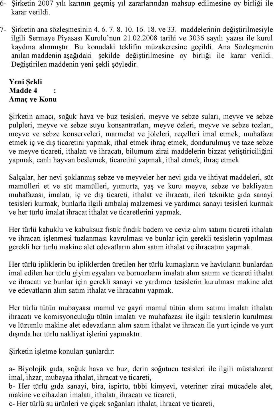 Ana Sözleşmenin anılan maddenin aşağıdaki şekilde değiştirilmesine oy birliği ile karar verildi. Değiştirilen maddenin yeni şekli şöyledir.