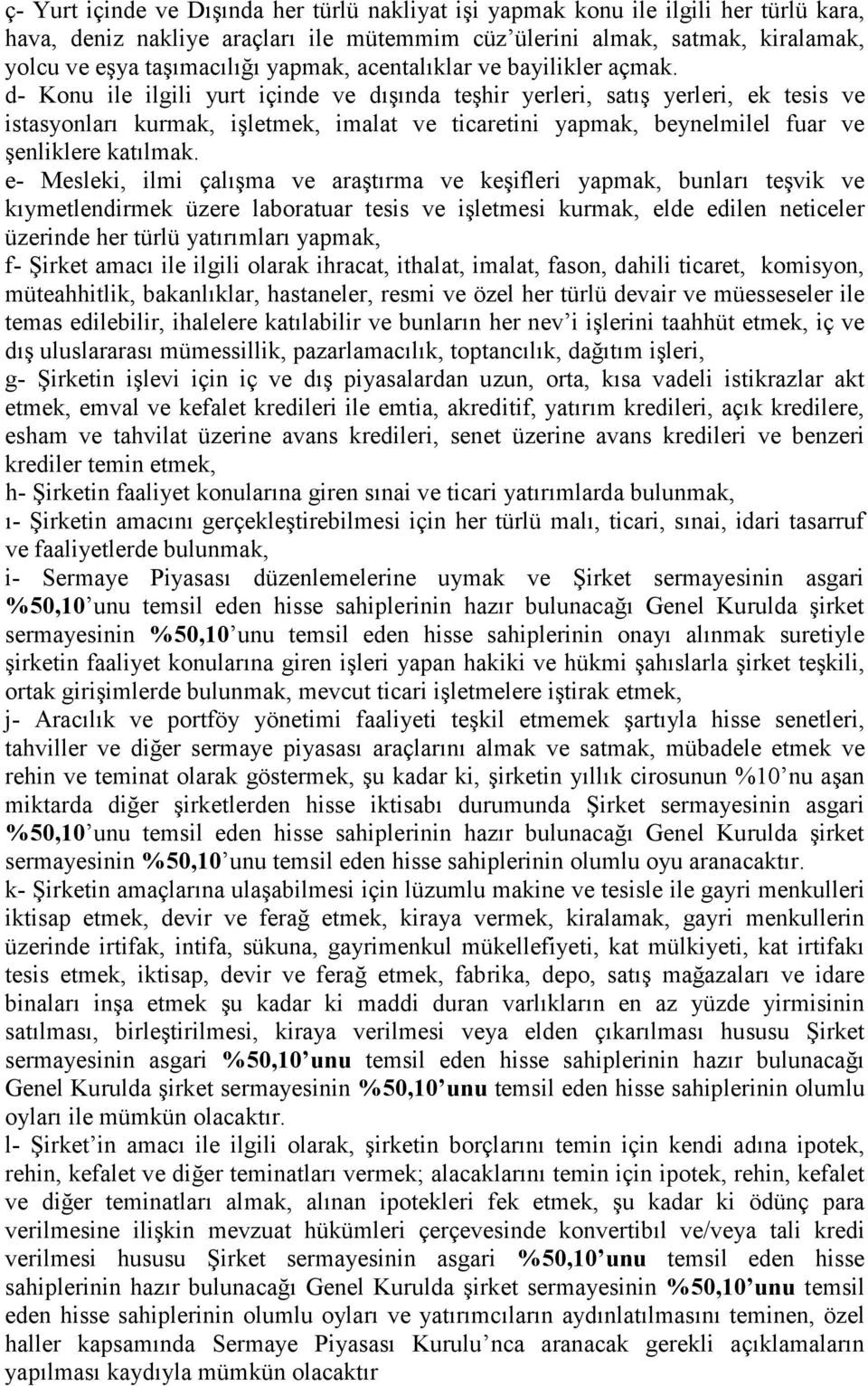 d- Konu ile ilgili yurt içinde ve dışında teşhir yerleri, satış yerleri, ek tesis ve istasyonları kurmak, işletmek, imalat ve ticaretini yapmak, beynelmilel fuar ve şenliklere katılmak.