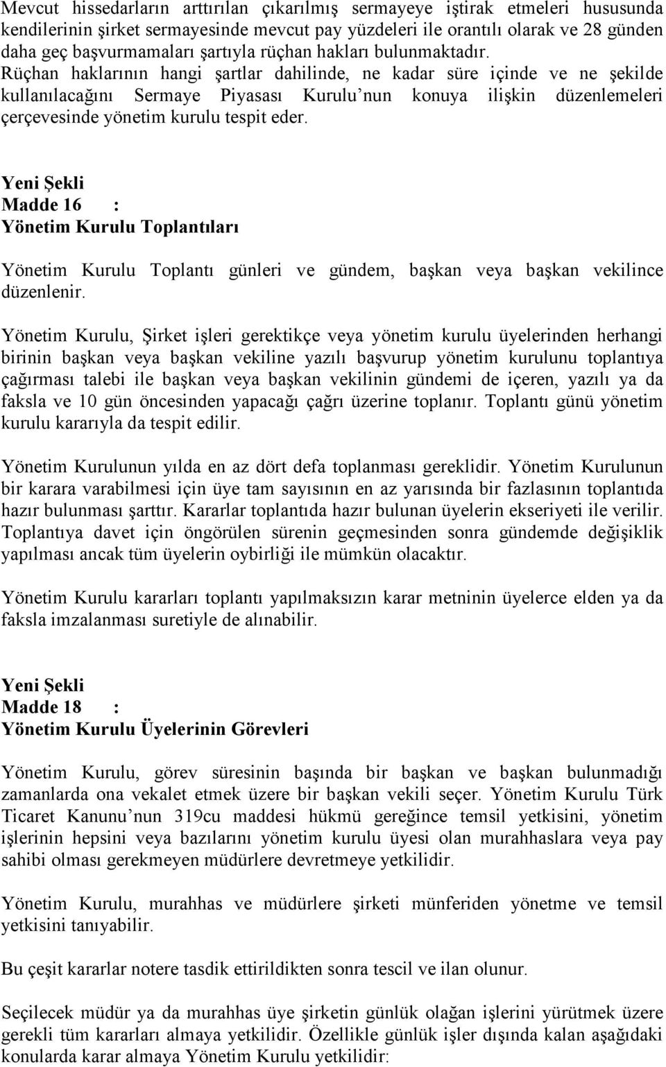 Rüçhan haklarının hangi şartlar dahilinde, ne kadar süre içinde ve ne şekilde kullanılacağını Sermaye Piyasası Kurulu nun konuya ilişkin düzenlemeleri çerçevesinde yönetim kurulu tespit eder.