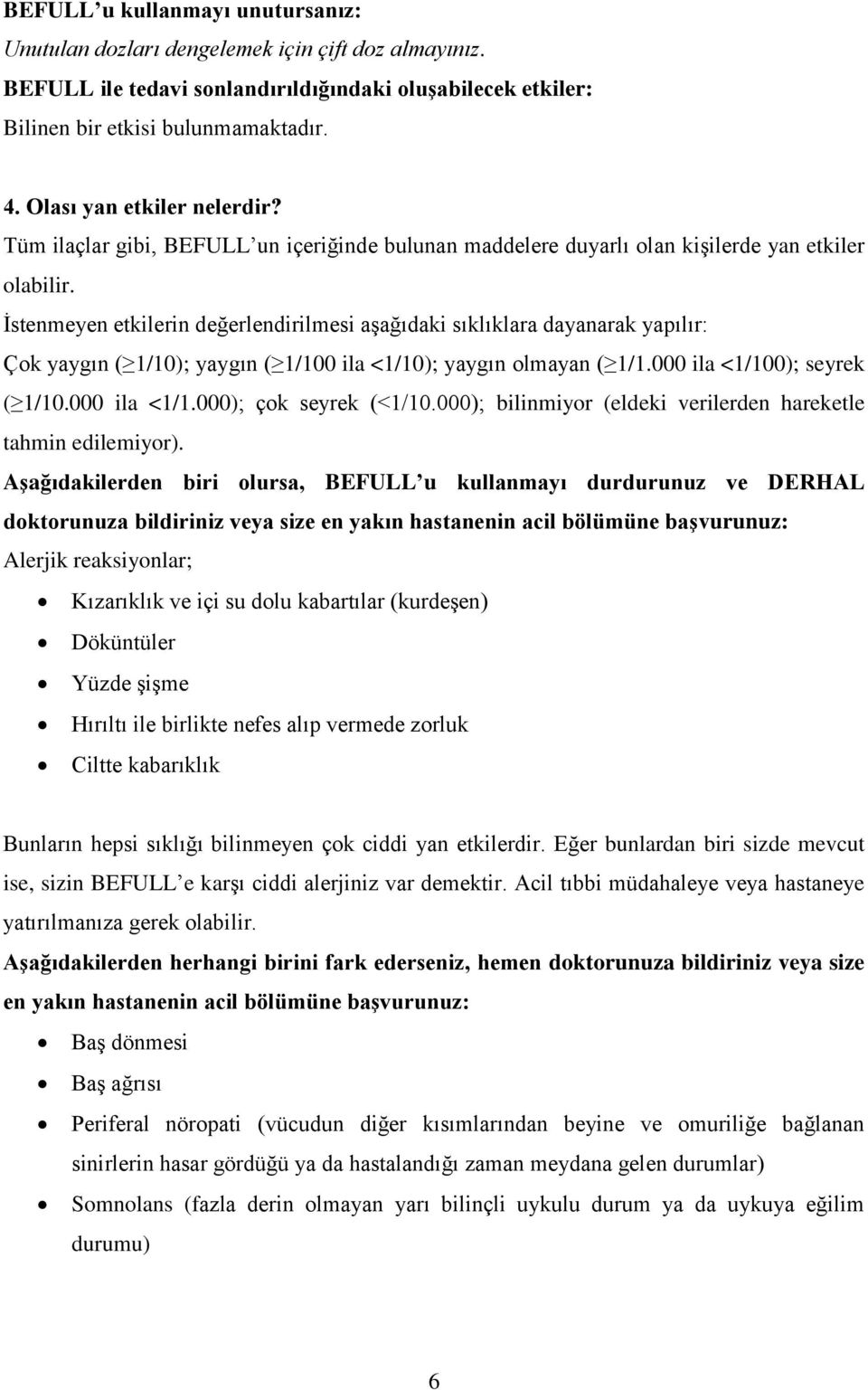 İstenmeyen etkilerin değerlendirilmesi aşağıdaki sıklıklara dayanarak yapılır: Çok yaygın ( 1/10); yaygın ( 1/100 ila <1/10); yaygın olmayan ( 1/1.000 ila <1/100); seyrek ( 1/10.000 ila <1/1.000); çok seyrek (<1/10.