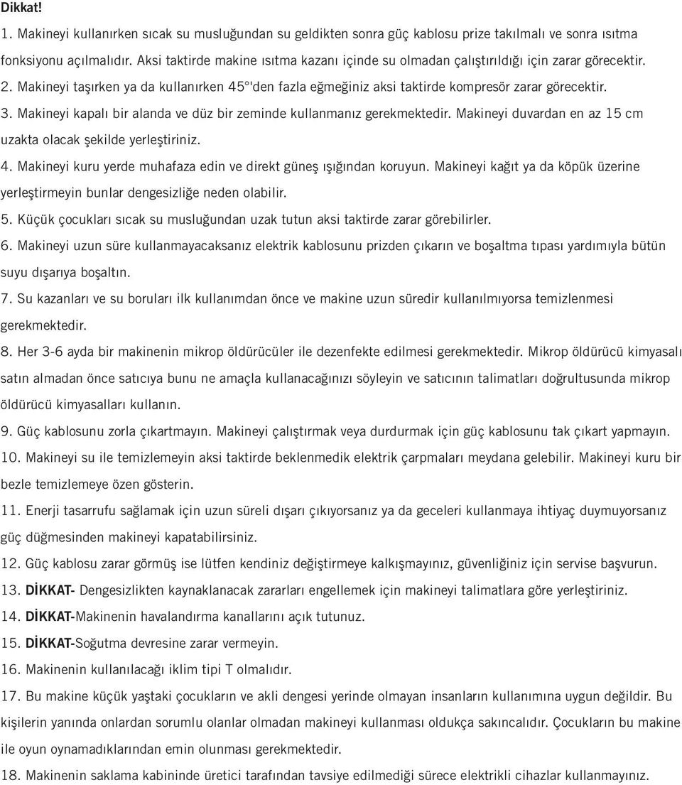 Makineyi kapalı bir alanda ve düz bir zeminde kullanmanız gerekmektedir. Makineyi duvardan en az 15 cm uzakta olacak şekilde yerleştiriniz. 4.