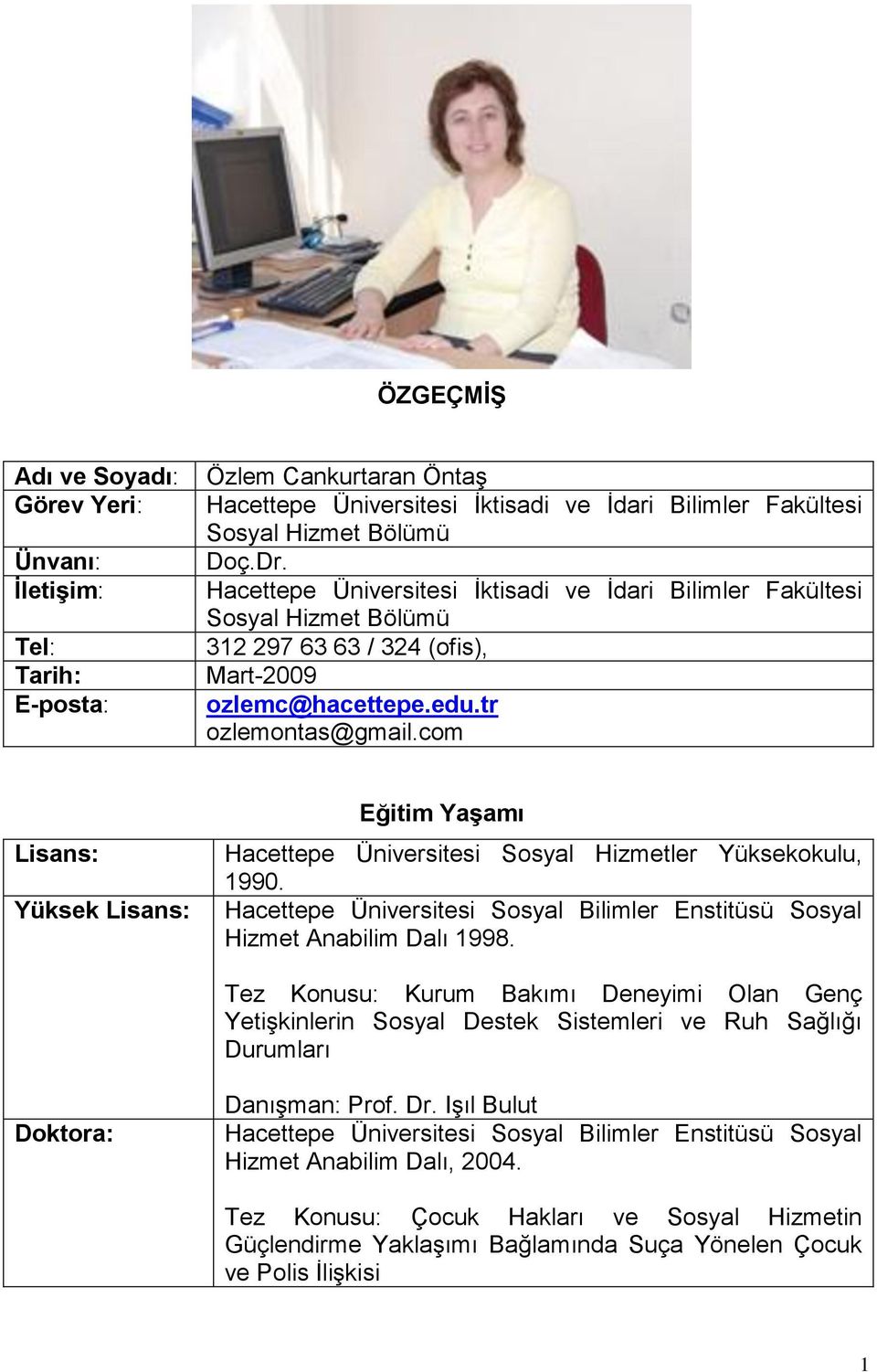 com Lisans: Yüksek Lisans: Eğitim Yaşamı Hacettepe Üniversitesi Sosyal Hizmetler Yüksekokulu, 1990. Hacettepe Üniversitesi Sosyal Bilimler Enstitüsü Sosyal Hizmet Anabilim Dalı 1998.