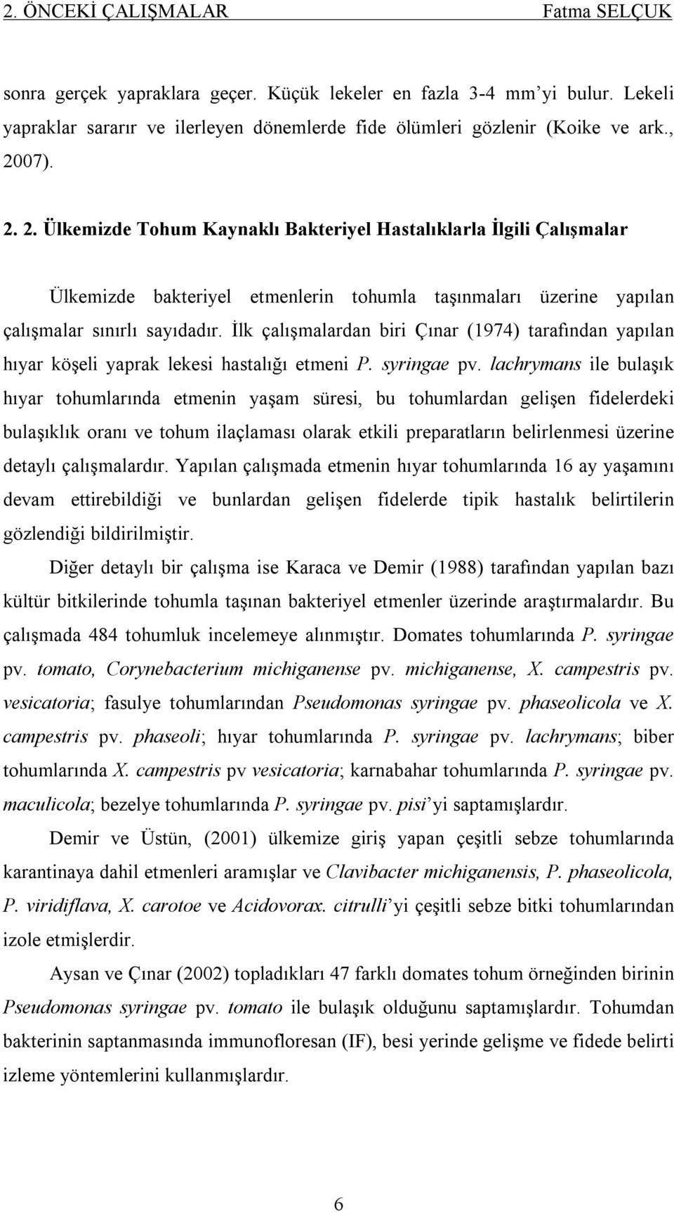 İlk çalışmalardan biri Çınar (1974) tarafından yapılan hıyar köşeli yaprak lekesi hastalığı etmeni P. syringae pv.