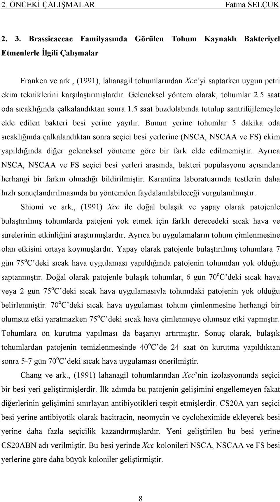 5 saat buzdolabında tutulup santrifüjlemeyle elde edilen bakteri besi yerine yayılır.