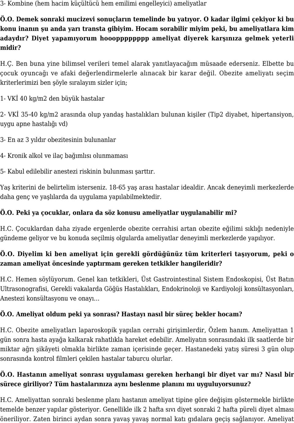 Ben buna yine bilimsel verileri temel alarak yanıtlayacağım müsaade ederseniz. Elbette bu çocuk oyuncağı ve afaki değerlendirmelerle alınacak bir karar değil.