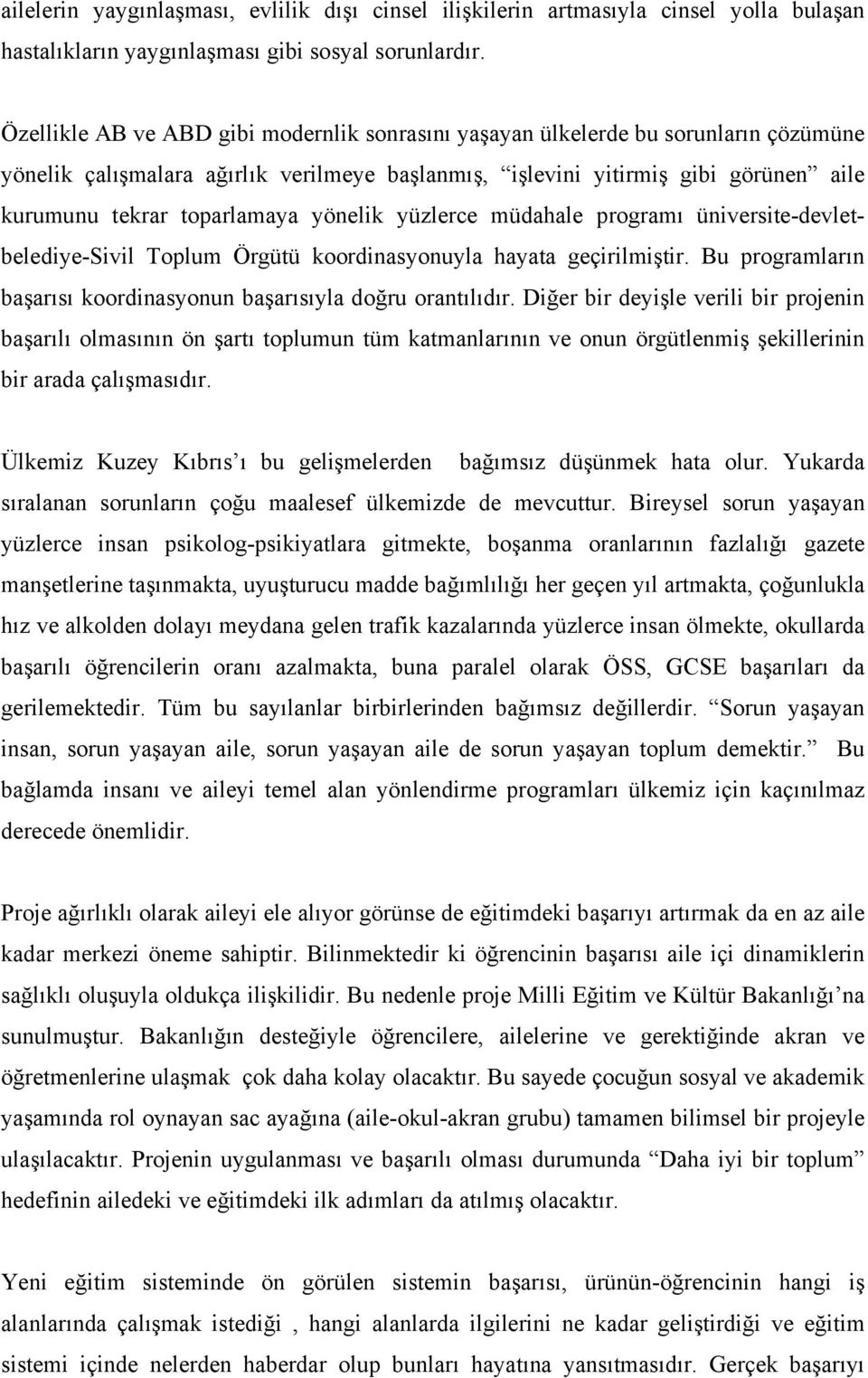 yönelik yüzlerce müdahale programı üniversite-devletbelediye-sivil Toplum Örgütü koordinasyonuyla hayata geçirilmiştir. Bu programların başarısı koordinasyonun başarısıyla doğru orantılıdır.