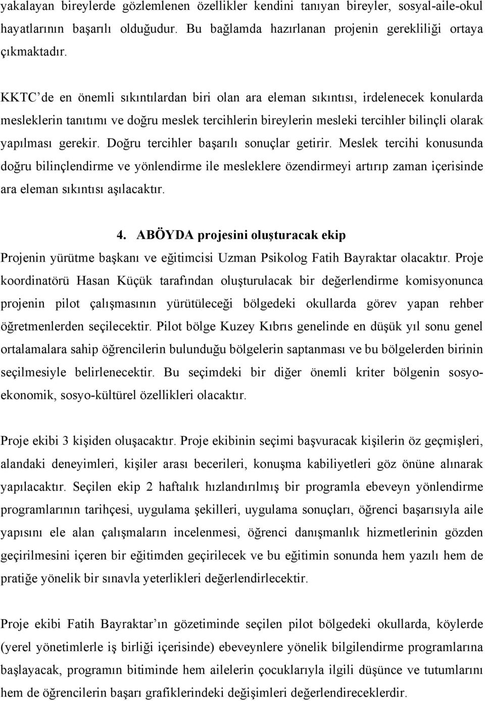 Doğru tercihler başarılı sonuçlar getirir. Meslek tercihi konusunda doğru bilinçlendirme ve yönlendirme ile mesleklere özendirmeyi artırıp zaman içerisinde ara eleman sıkıntısı aşılacaktır. 4.