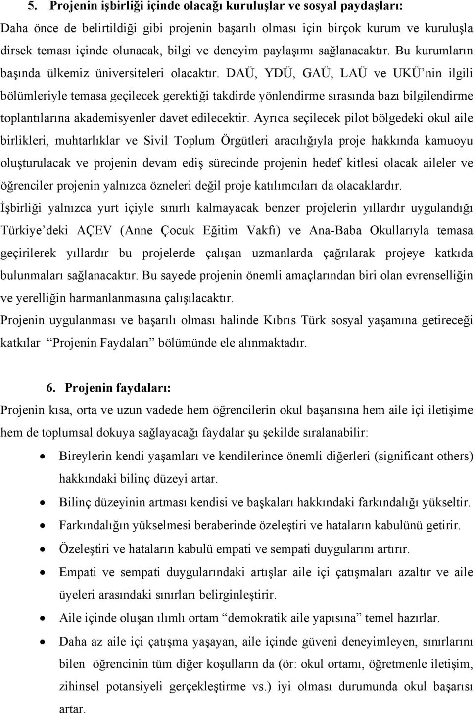 DAÜ, YDÜ, GAÜ, LAÜ ve UKÜ nin ilgili bölümleriyle temasa geçilecek gerektiği takdirde yönlendirme sırasında bazı bilgilendirme toplantılarına akademisyenler davet edilecektir.