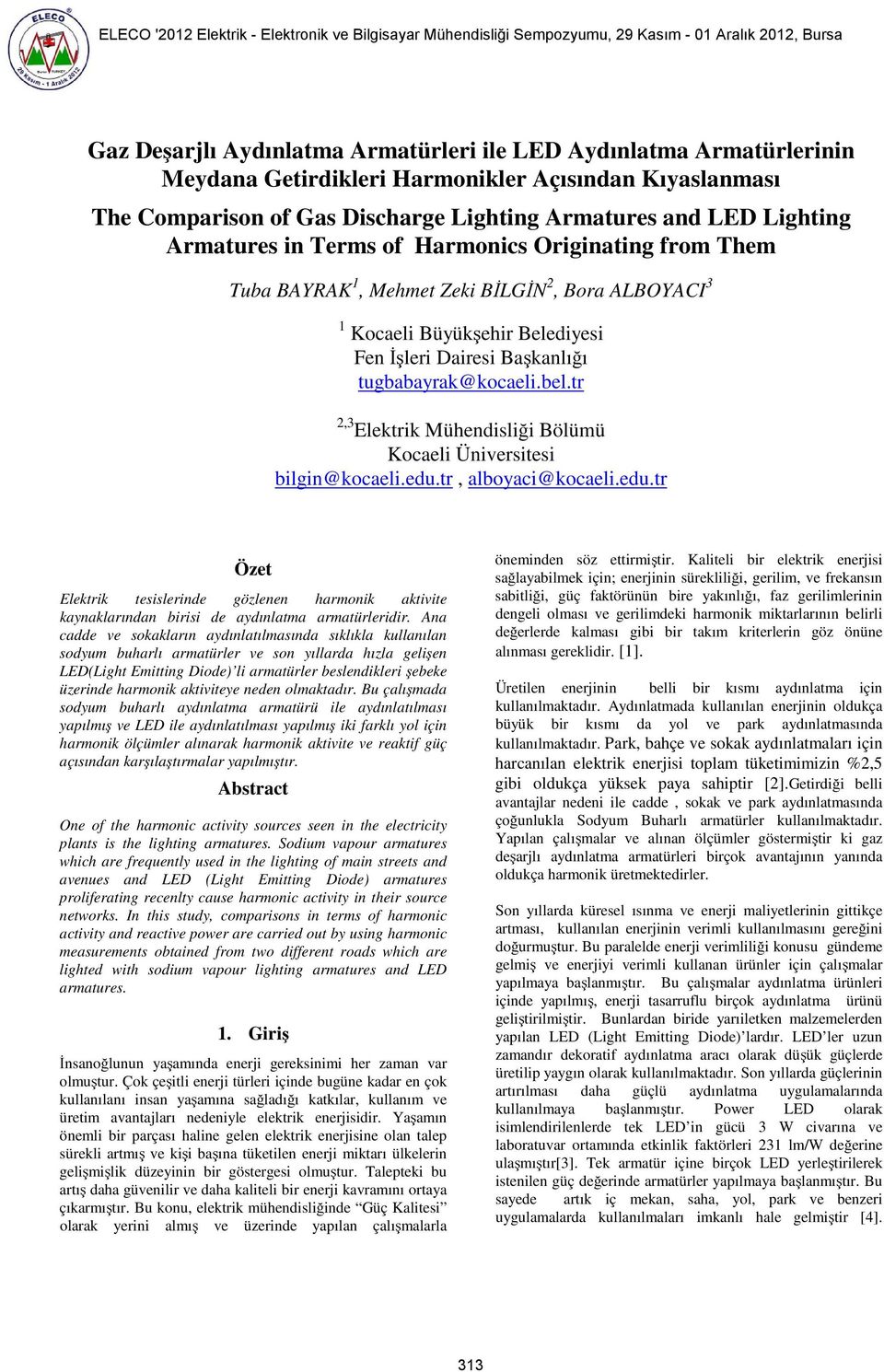 tr 2,3 Elektrik Mühendisliği Bölümü Kocaeli Üniversitesi bilgin@kocaeli.edu.tr, alboyaci@kocaeli.edu.tr Özet Elektrik tesislerinde gözlenen harmonik aktivite kaynaklarından birisi de aydınlatma armatürleridir.