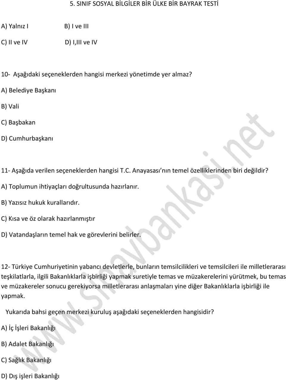 A) Toplumun ihtiyaçları doğrultusunda hazırlanır. B) Yazısız hukuk kurallarıdır. C) Kısa ve öz olarak hazırlanmıştır D) Vatandaşların temel hak ve görevlerini belirler.