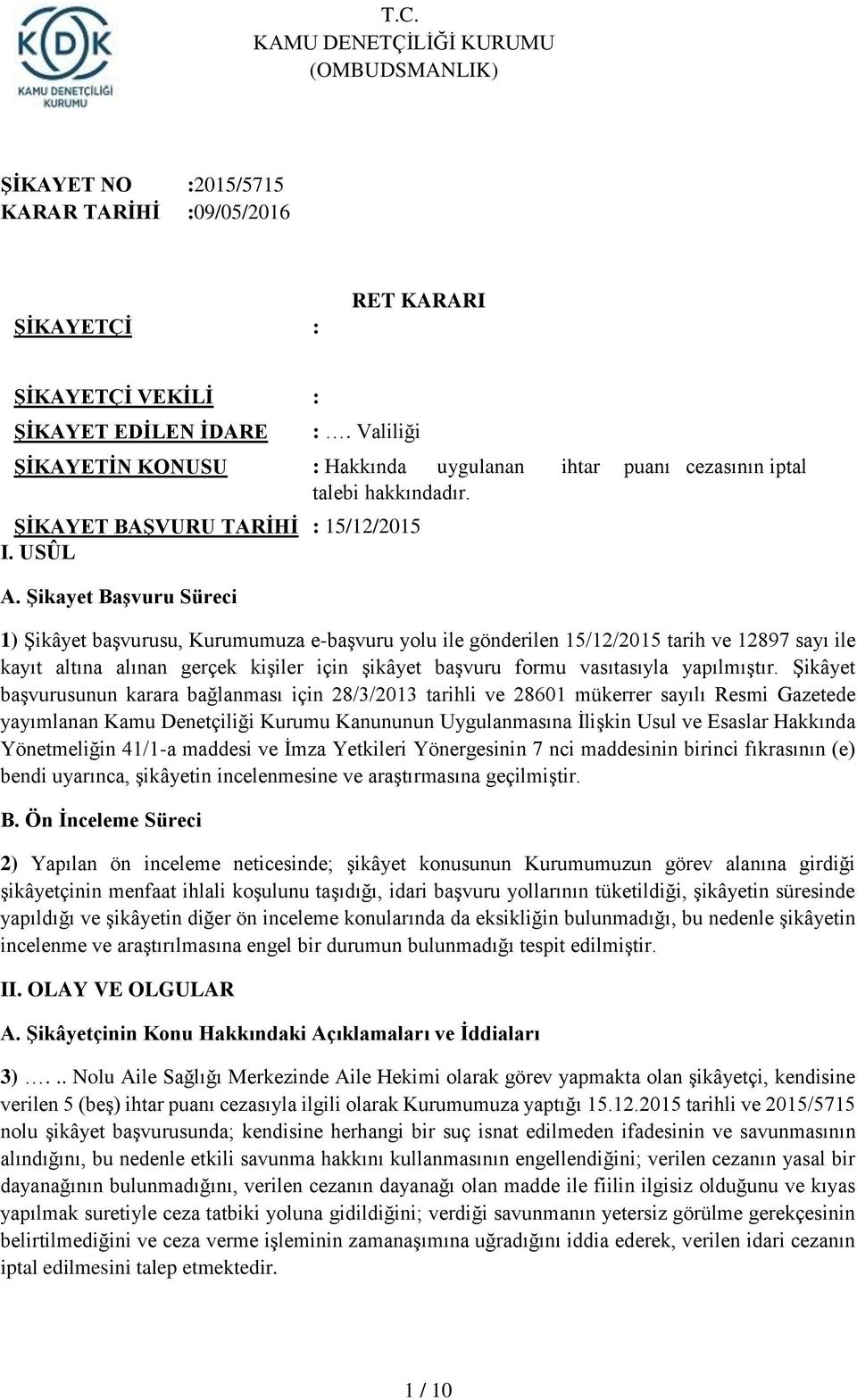 Şikayet Başvuru Süreci 1) Şikâyet başvurusu, Kurumumuza e-başvuru yolu ile gönderilen 15/12/2015 tarih ve 12897 sayı ile kayıt altına alınan gerçek kişiler için şikâyet başvuru formu vasıtasıyla