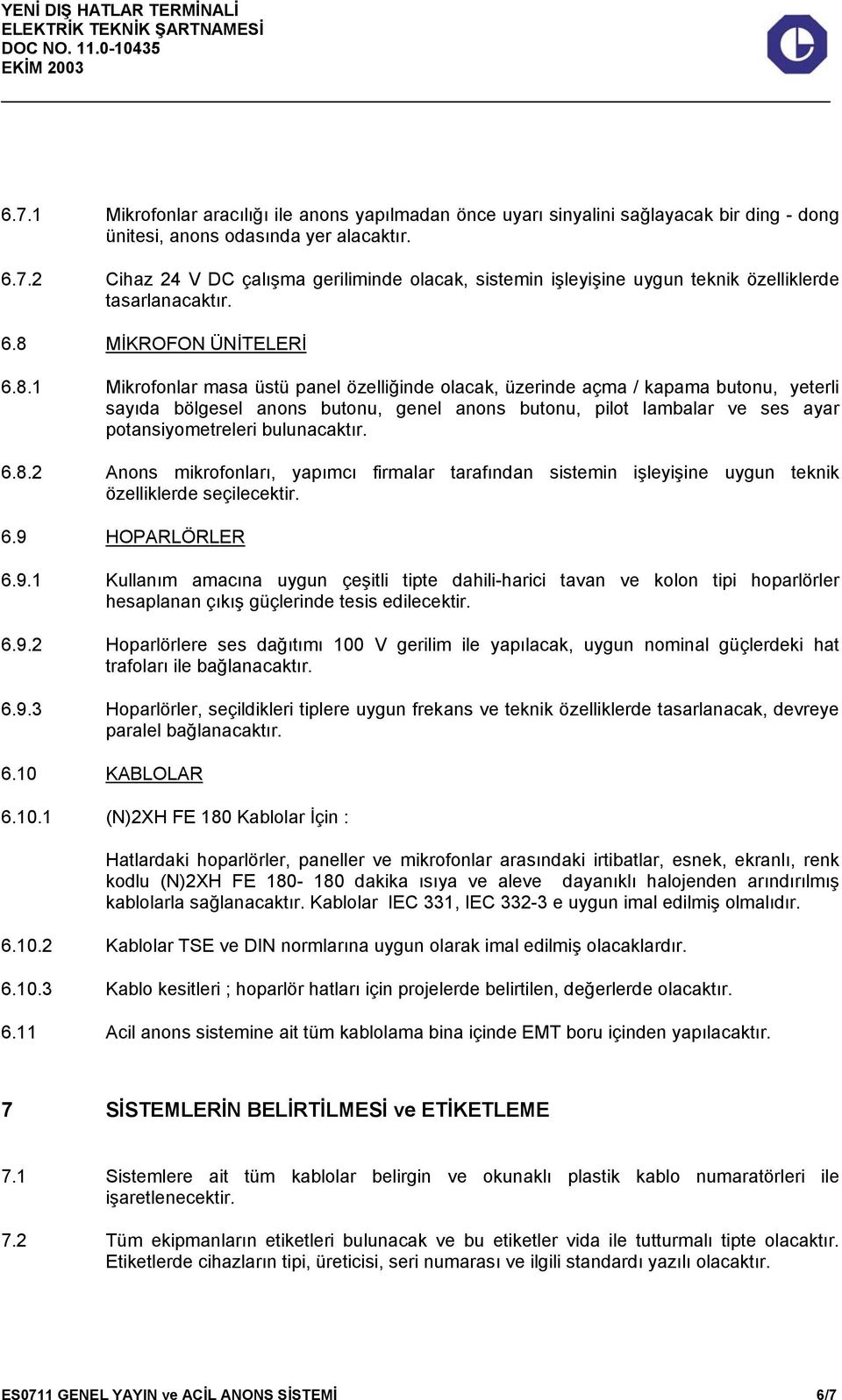 6.8.2 Anons mikrofonları, yapımcı firmalar tarafından sistemin işleyişine uygun teknik özelliklerde seçilecektir. 6.9 