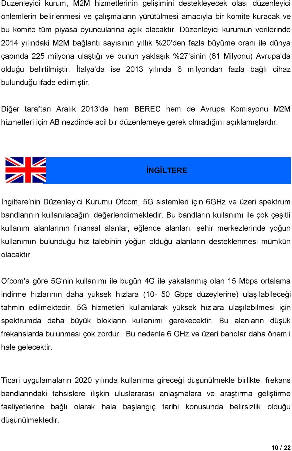 Düzenleyici kurumun verilerinde 2014 yılındaki M2M bağlantı sayısının yıllık %20 den fazla büyüme oranı ile dünya çapında 225 milyona ulaştığı ve bunun yaklaşık %27 sinin (61 Milyonu) Avrupa da