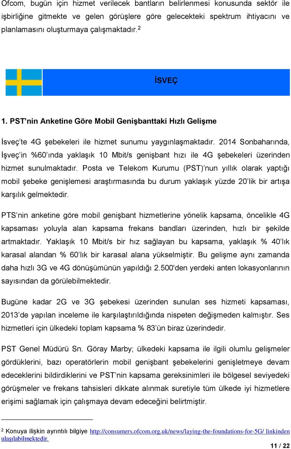 2014 Sonbaharında, İşveç in %60 ında yaklaşık 10 Mbit/s genişbant hızı ile 4G şebekeleri üzerinden hizmet sunulmaktadır.