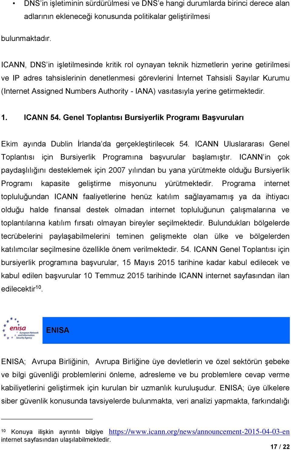 Authority - IANA) vasıtasıyla yerine getirmektedir. 1. ICANN 54. Genel Toplantısı Bursiyerlik Programı Başvuruları Ekim ayında Dublin İrlanda da gerçekleştirilecek 54.