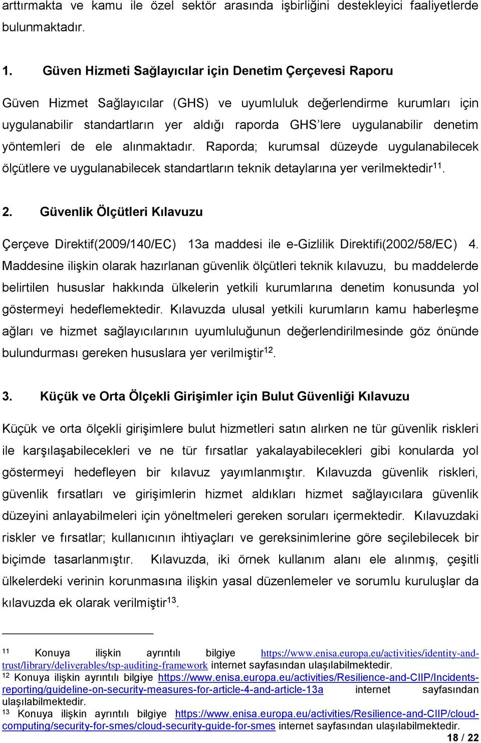 uygulanabilir denetim yöntemleri de ele alınmaktadır. Raporda; kurumsal düzeyde uygulanabilecek ölçütlere ve uygulanabilecek standartların teknik detaylarına yer verilmektedir 11. 2.