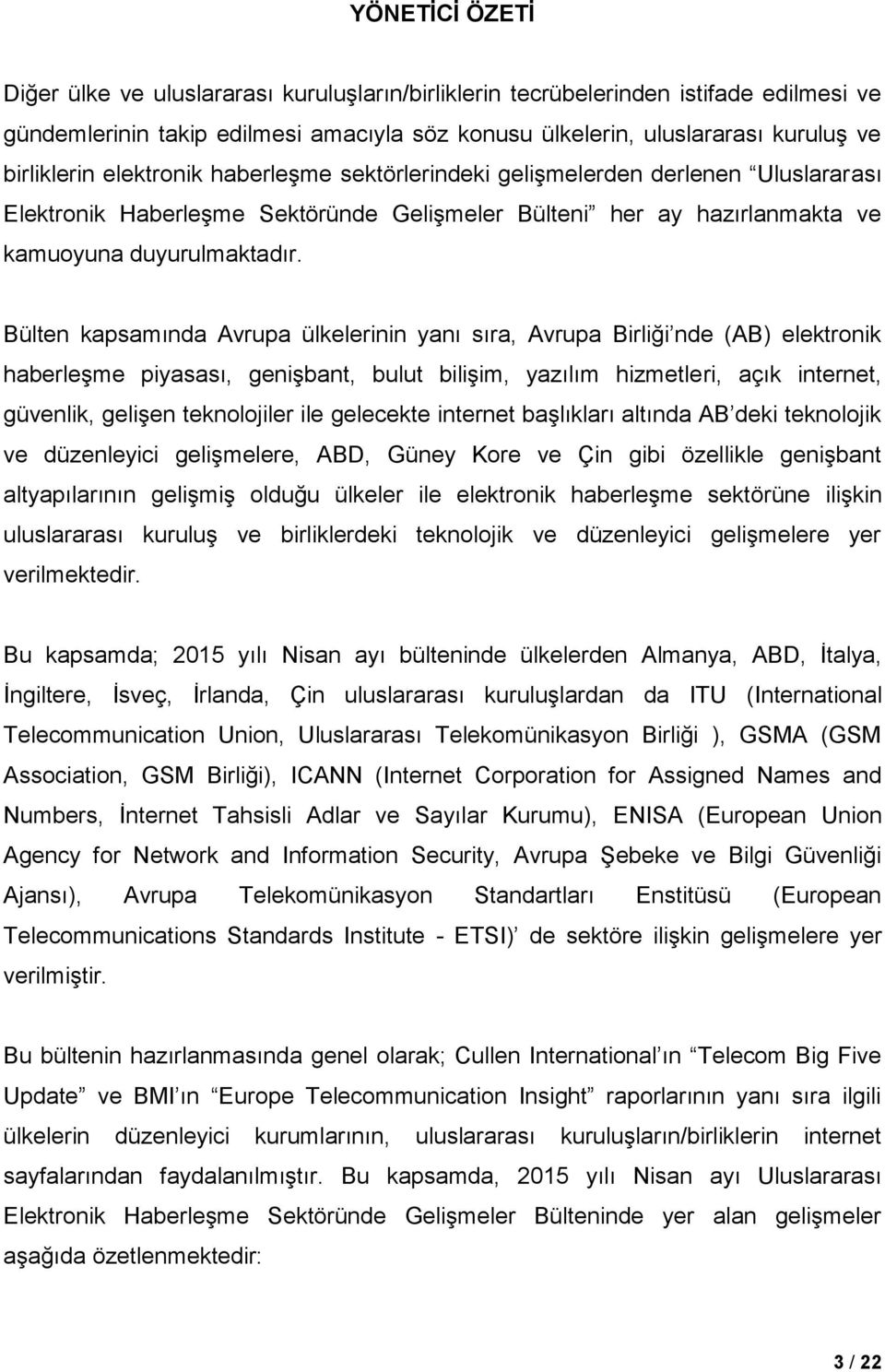 Bülten kapsamında Avrupa ülkelerinin yanı sıra, Avrupa Birliği nde (AB) elektronik haberleşme piyasası, genişbant, bulut bilişim, yazılım hizmetleri, açık internet, güvenlik, gelişen teknolojiler ile