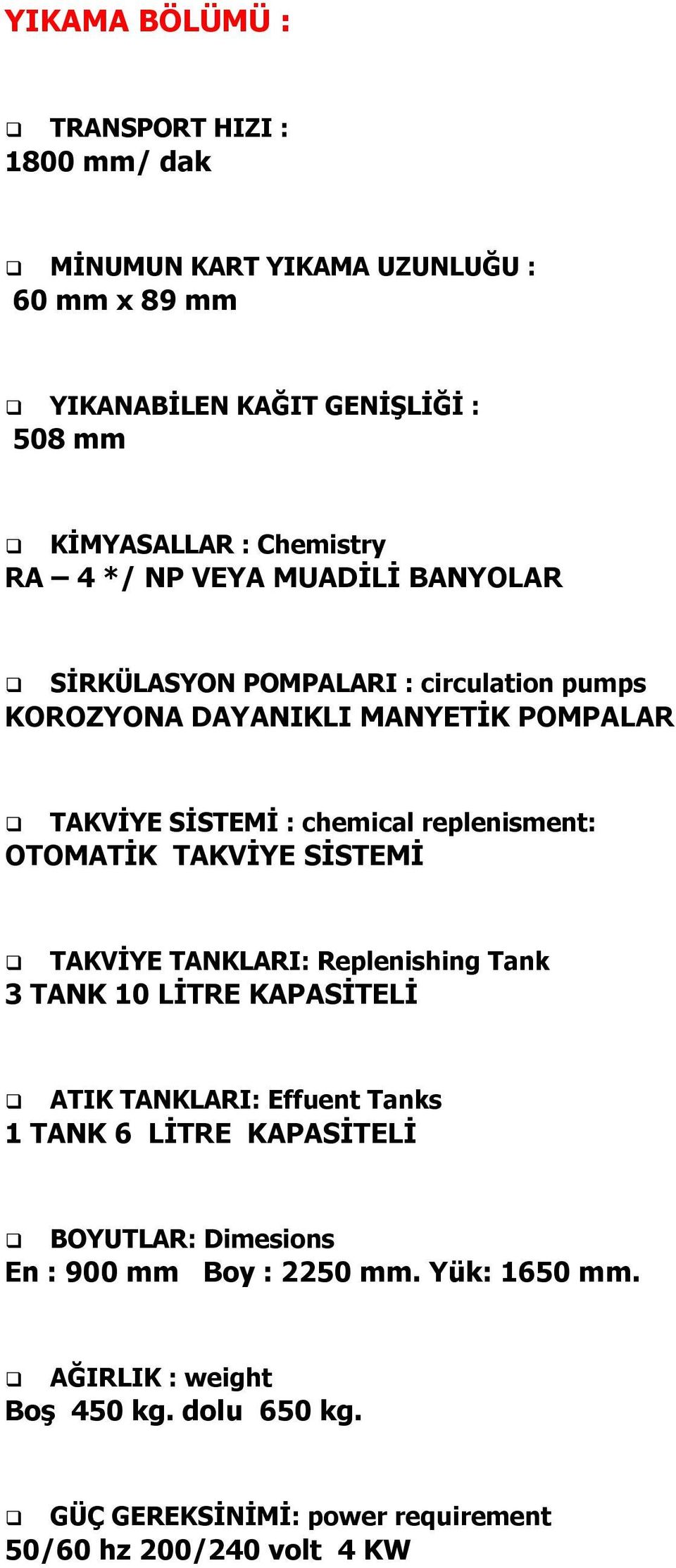 OTOMATİK TAKVİYE SİSTEMİ TAKVİYE TANKLARI: Replenishing Tank 3 TANK 10 LİTRE KAPASİTELİ ATIK TANKLARI: Effuent Tanks 1 TANK 6 LİTRE KAPASİTELİ BOYUTLAR: