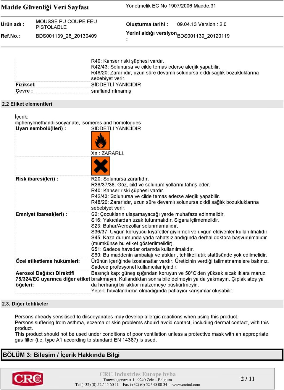 2 Etiket elementleri İçerik diphenylmethandiisocyanate, isomeres and homologues Uyarı sembolü(lleri) ŞİDDETLİ YANICIDIR Xn ZARARLI.