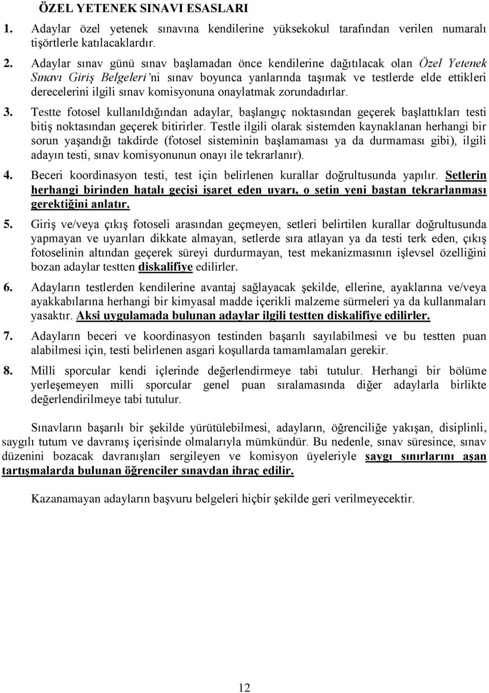 komisyonuna onaylatmak zorundadırlar. 3. Testte fotosel kullanıldığından adaylar, başlangıç noktasından geçerek başlattıkları testi bitiş noktasından geçerek bitirirler.