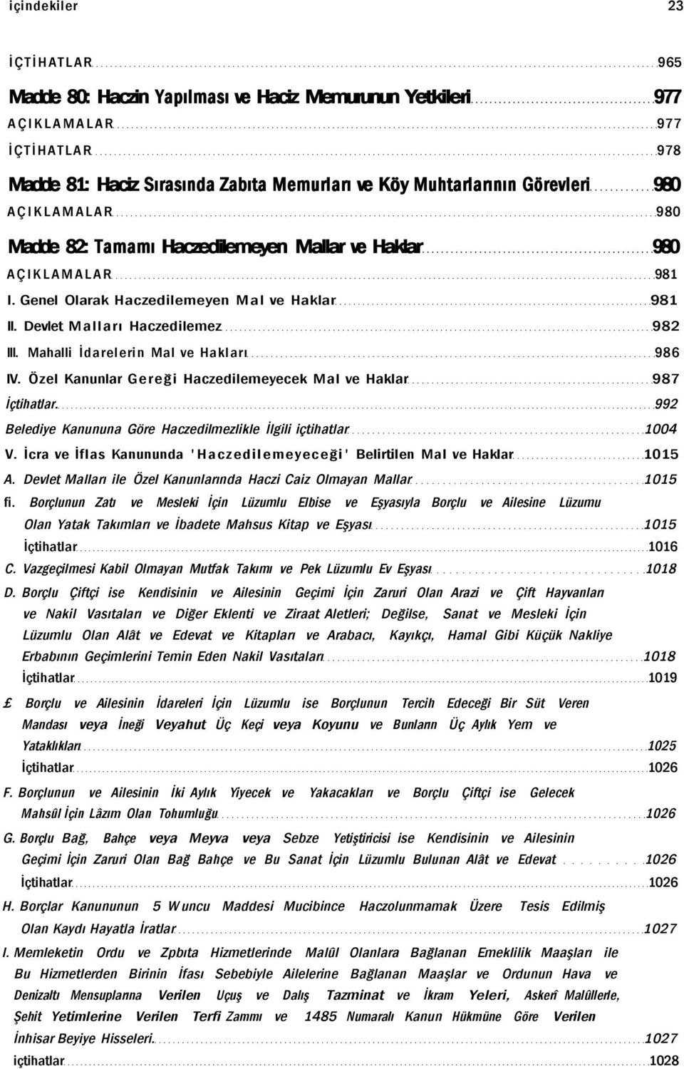 Mahalli İdarelerin Mal ve Hakları 986 IV. Özel Kanunlar Gereği Haczedilemeyecek Mal ve Haklar 987 İçtihatlar. 992 Belediye Kanununa Göre Haczedilmezlikle İlgili içtihatlar 1004 V.