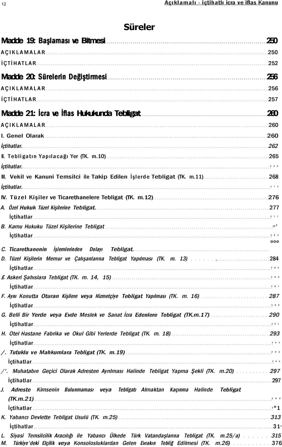 Vekil ve Kanuni Temsilci ile Takip Edilen İşlerde Tebligat (TK. m.11) 268 İçtihatlar. 2 7 2 IV. Tüzel Kişiler ve Ticarethanelere Tebligat (TK. m.12) 276 A. Özel Hukuk Tüzel Kişilerine Tebligat.