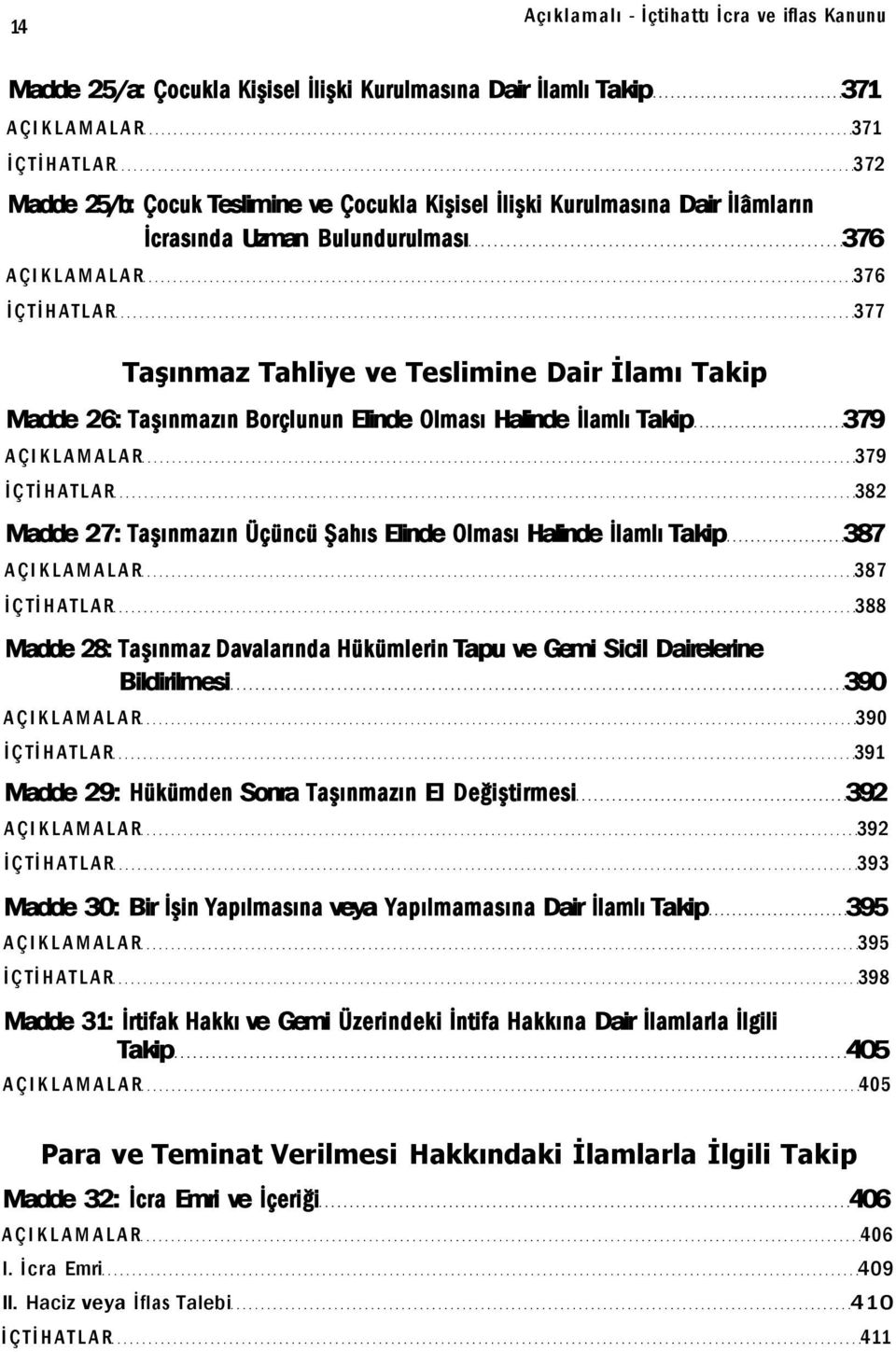 İlamlı Takip 379 AÇIKLAMALAR 379 İÇTİHATLAR 382 Madde 27: Taşınmazın Üçüncü Şahıs Elinde Olması Halinde İlamlı Takip 387 AÇIKLAMALAR 387 İÇTİHATLAR 388 Madde 28: Taşınmaz Davalarında Hükümlerin Tapu