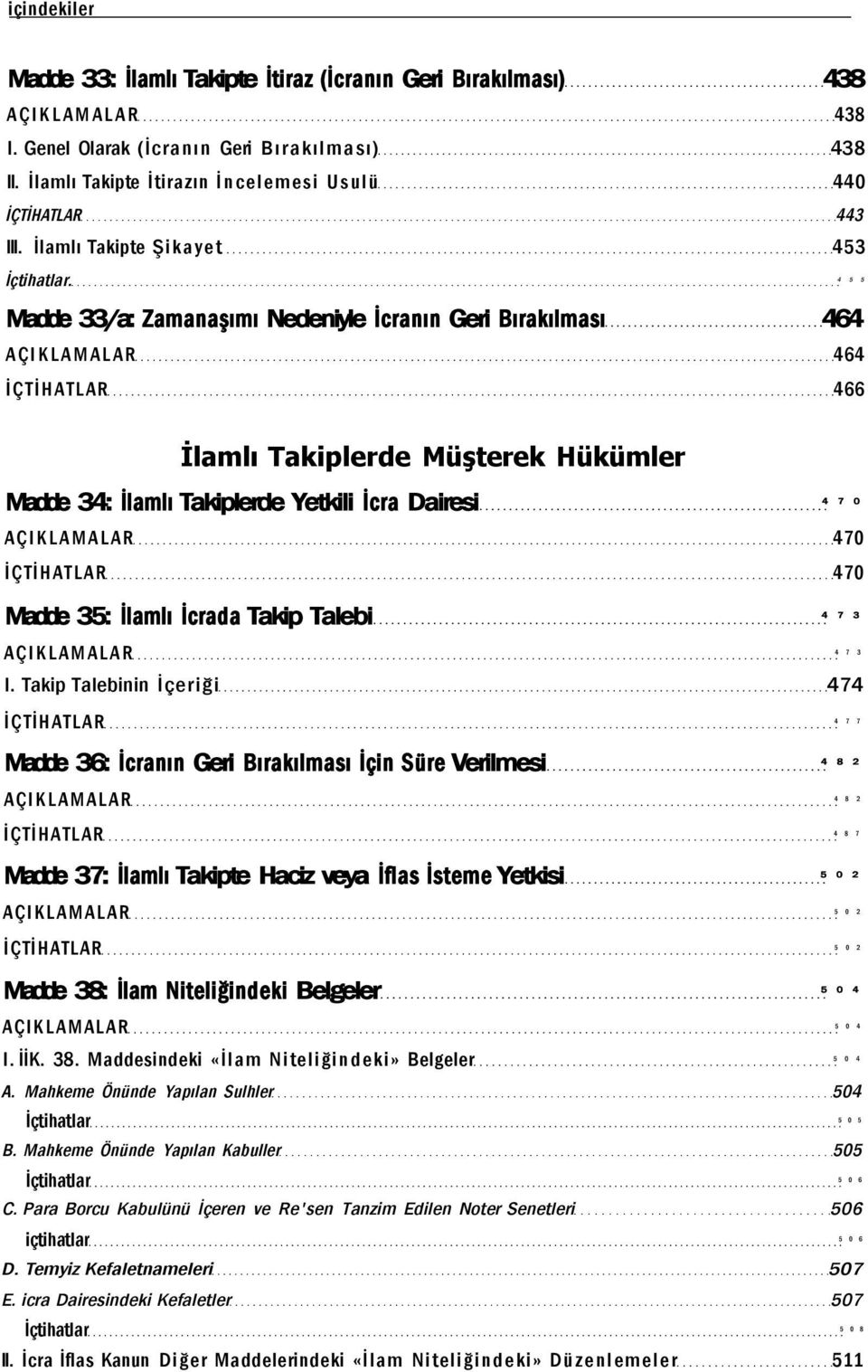 4 5 5 Madde 33/a: Zamanaşımı Nedeniyle İcranın Geri Bırakılması 464 AÇIKLAMALAR 464 İÇTİHATLAR 466 İlamlı Takiplerde Müşterek Hükümler Madde 34: İlamlı Takiplerde Yetkili İcra Dairesi 4 7 0