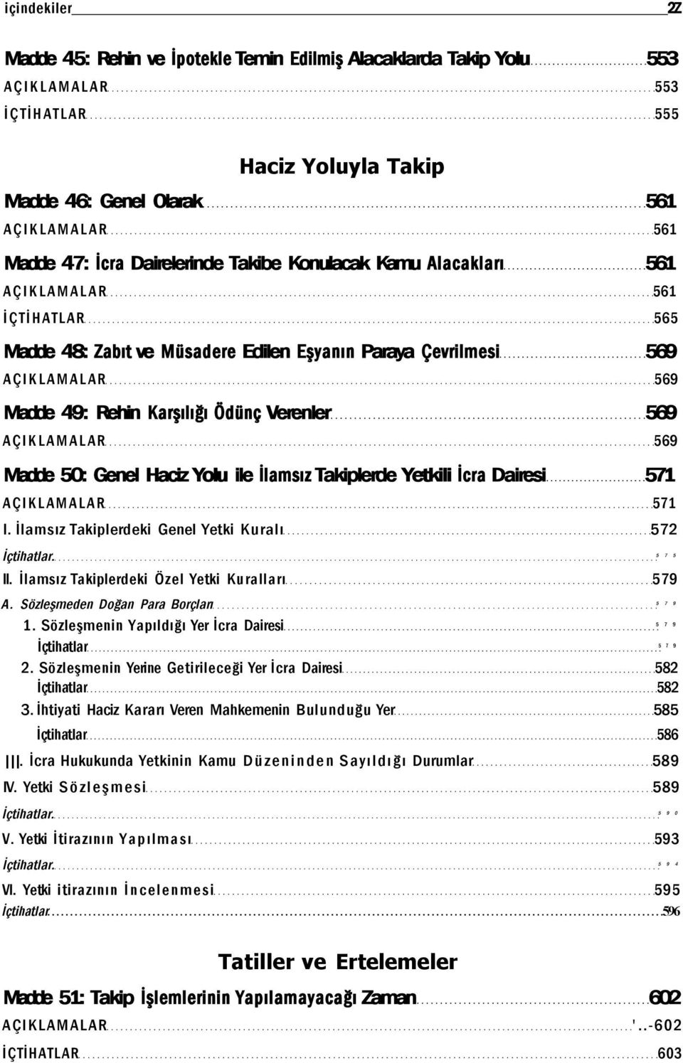 Verenler 569 AÇIKLAMALAR 569 Madde 50: Genel Haciz Yolu ile İlamsız Takiplerde Yetkili İcra Dairesi 571 AÇIKLAMALAR 571 I. İlamsız Takiplerdeki Genel Yetki Kuralı 572 İçtihatlar. 5 7 5 II.