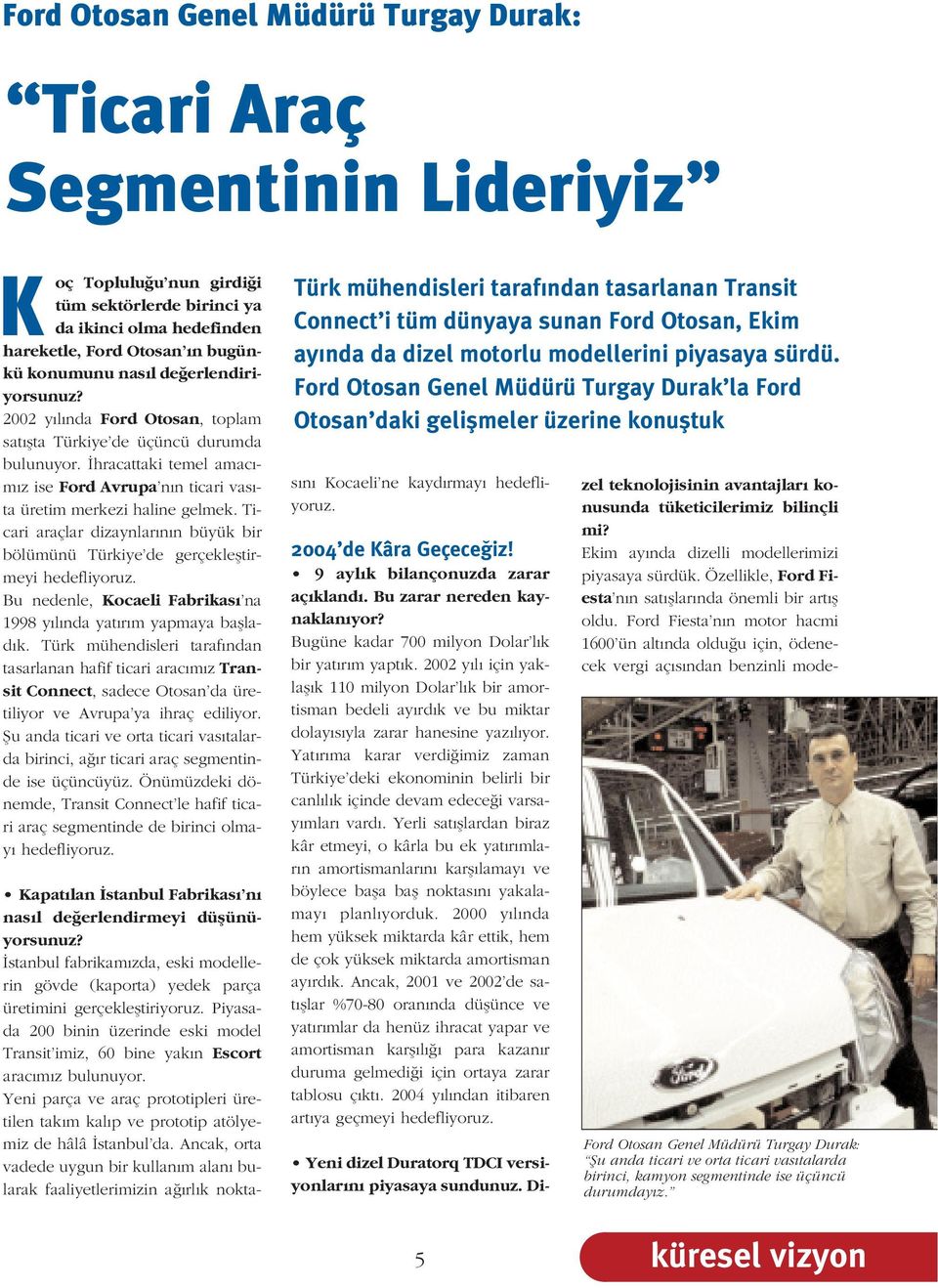 Ticari araçlar dizaynlar n n büyük bir bölümünü Türkiye de gerçeklefltirmeyi hedefliyoruz. Bu nedenle, Kocaeli Fabrikas na 1998 y l nda yat r m yapmaya bafllad k.